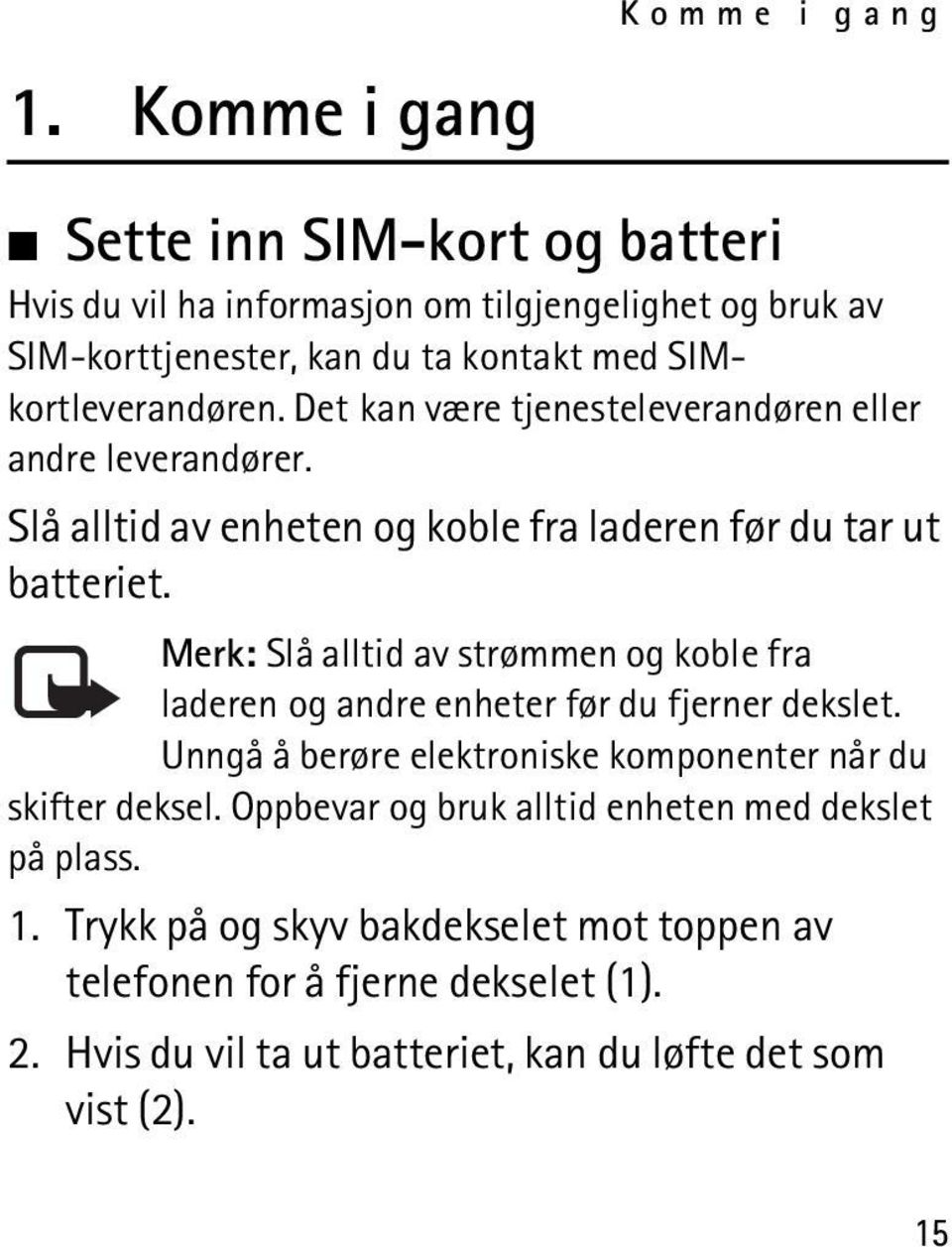 Det kan være tjenesteleverandøren eller andre leverandører. Slå alltid av enheten og koble fra laderen før du tar ut batteriet.