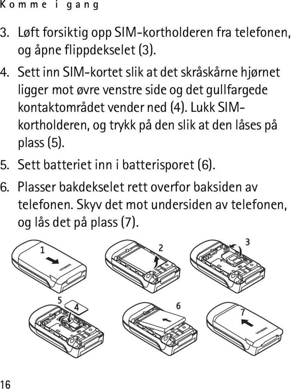 vender ned (4). Lukk SIMkortholderen, og trykk på den slik at den låses på plass (5). 5.