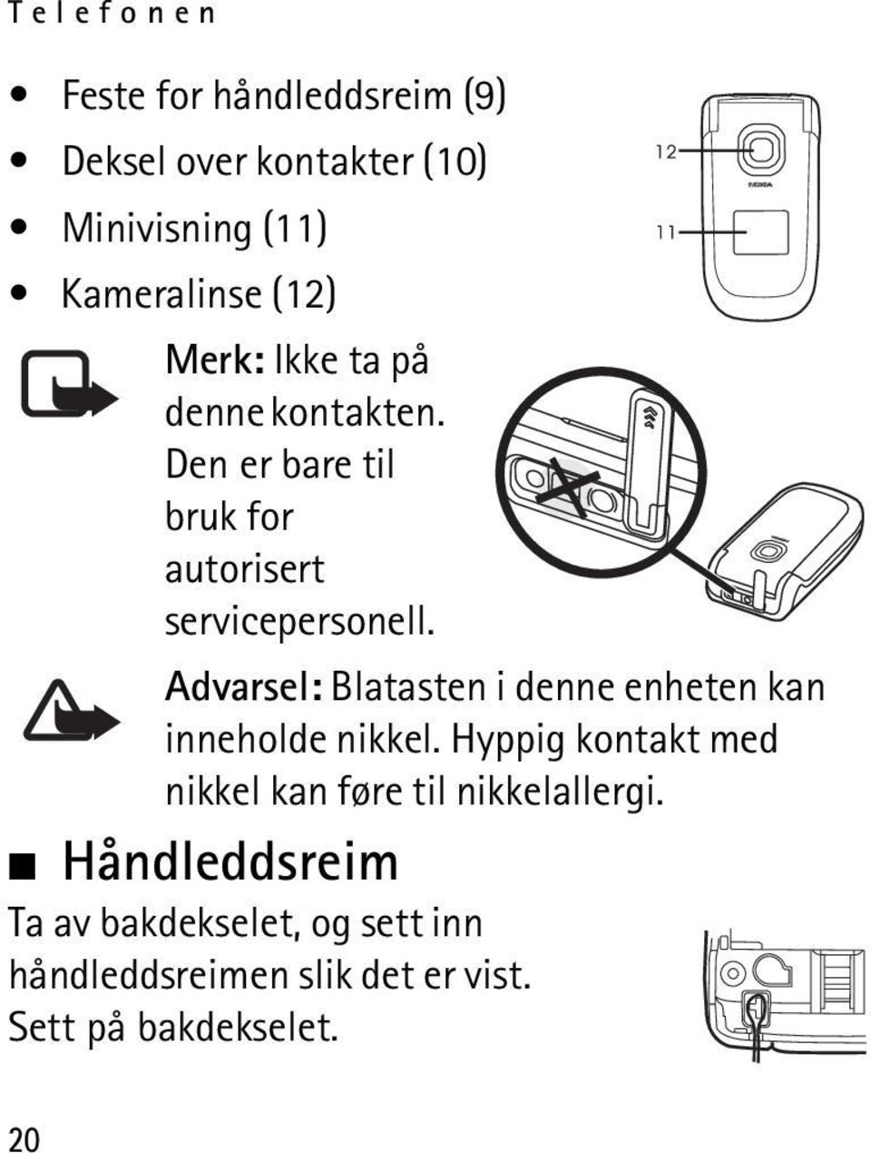 Advarsel: Blatasten i denne enheten kan inneholde nikkel.