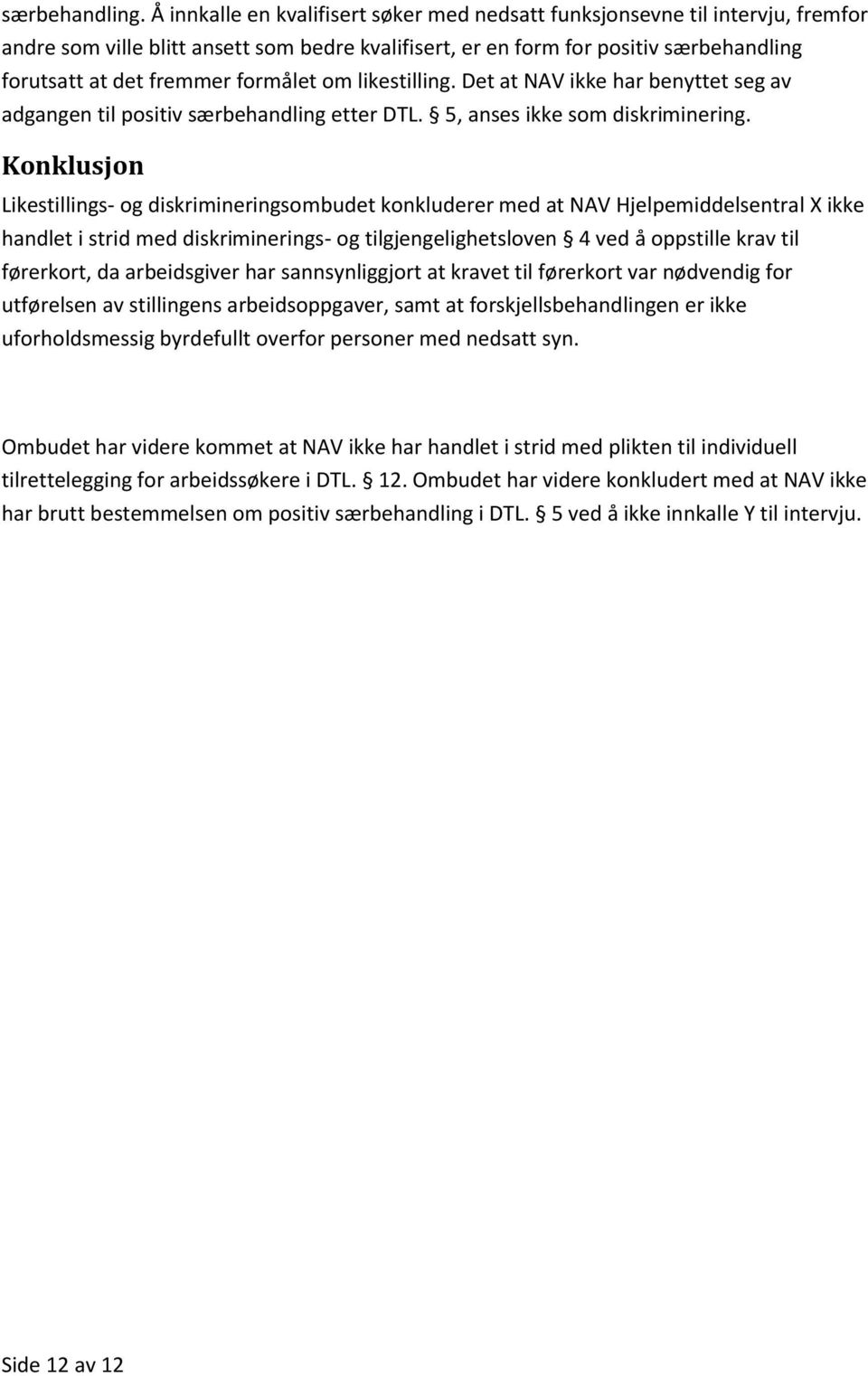 formålet om likestilling. Det at NAV ikke har benyttet seg av adgangen til positiv særbehandling etter DTL. 5, anses ikke som diskriminering.