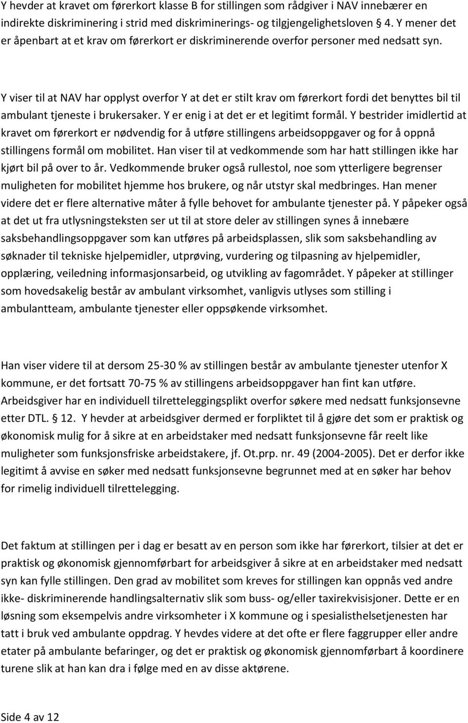 Y viser til at NAV har opplyst overfor Y at det er stilt krav om førerkort fordi det benyttes bil til ambulant tjeneste i brukersaker. Y er enig i at det er et legitimt formål.