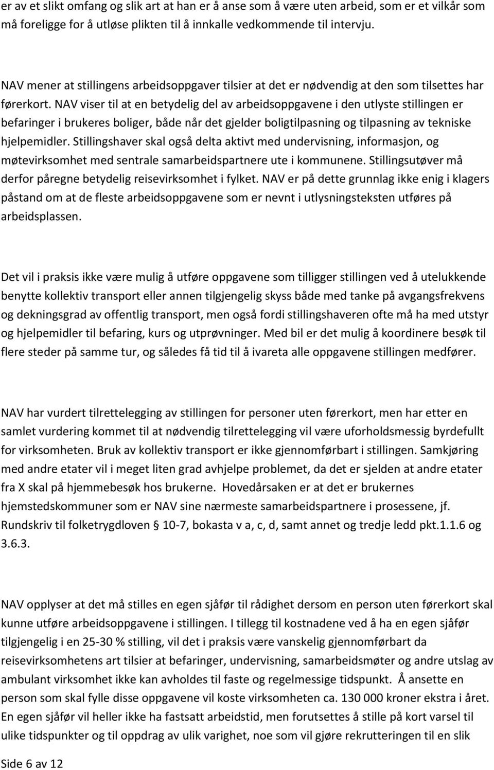 NAV viser til at en betydelig del av arbeidsoppgavene i den utlyste stillingen er befaringer i brukeres boliger, både når det gjelder boligtilpasning og tilpasning av tekniske hjelpemidler.