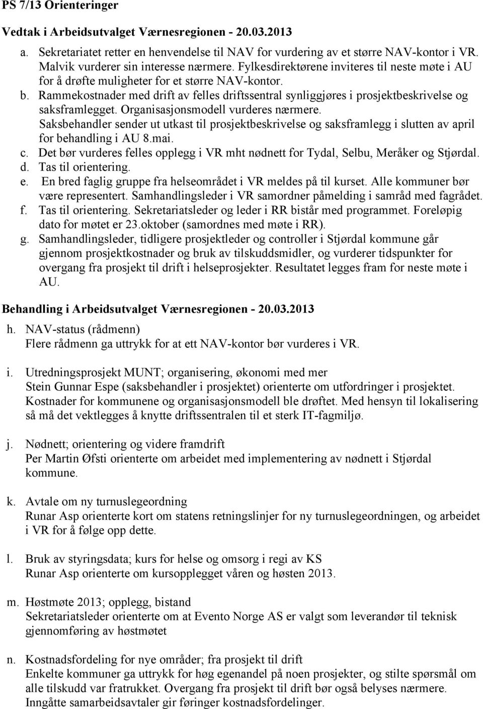 Rammekostnader med drift av felles driftssentral synliggjøres i prosjektbeskrivelse og saksframlegget. Organisasjonsmodell vurderes nærmere.