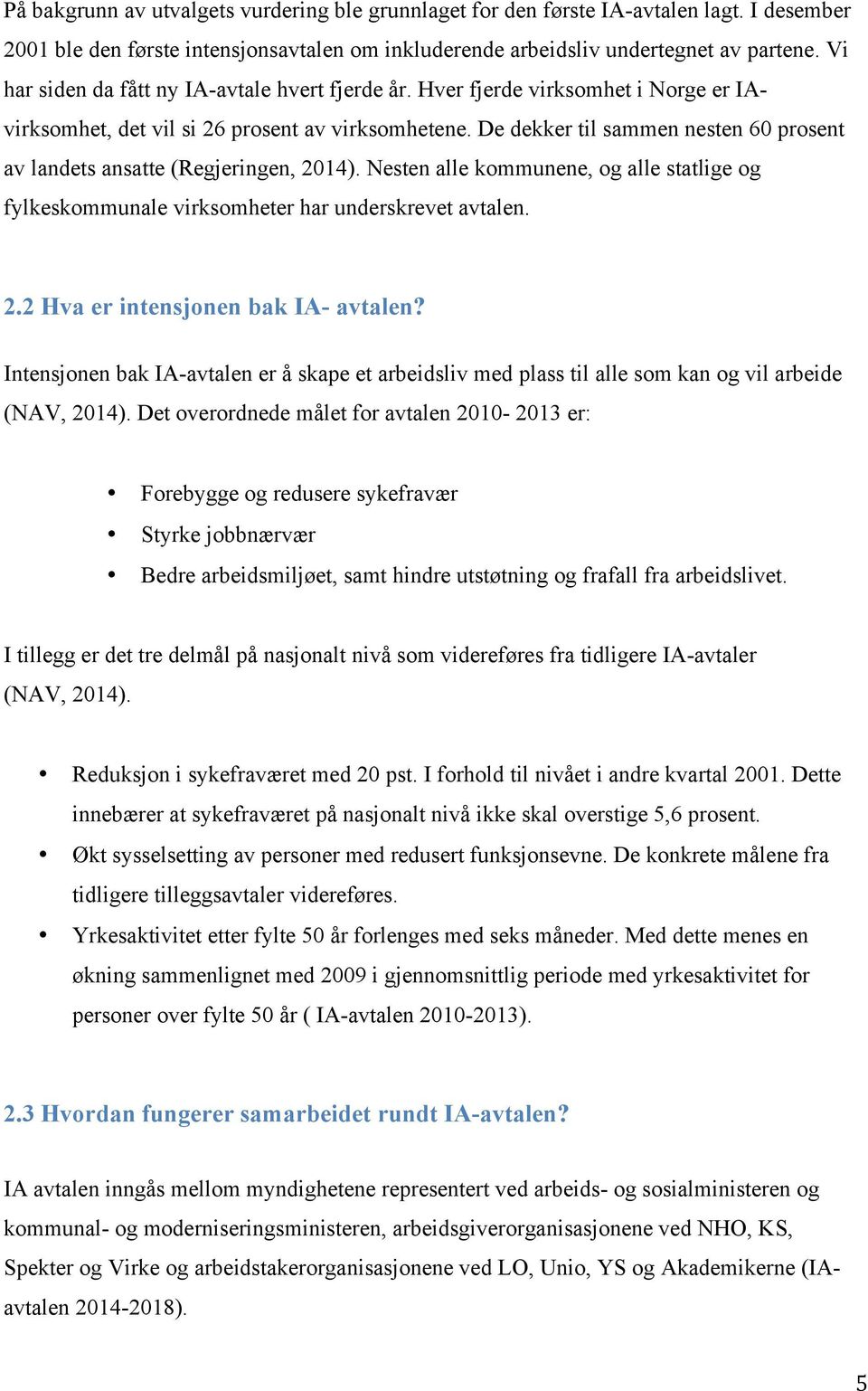 De dekker til sammen nesten 60 prosent av landets ansatte (Regjeringen, 2014). Nesten alle kommunene, og alle statlige og fylkeskommunale virksomheter har underskrevet avtalen. 2.2 Hva er intensjonen bak IA- avtalen?