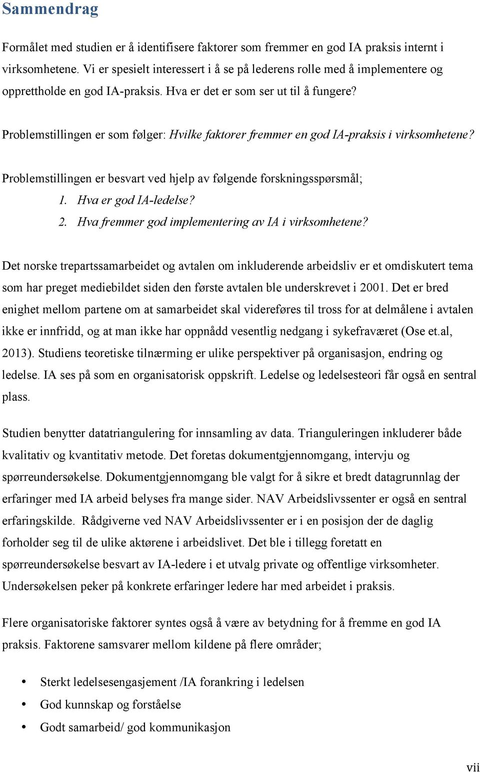 Problemstillingen er som følger: Hvilke faktorer fremmer en god IA-praksis i virksomhetene? Problemstillingen er besvart ved hjelp av følgende forskningsspørsmål; 1. Hva er god IA-ledelse? 2.