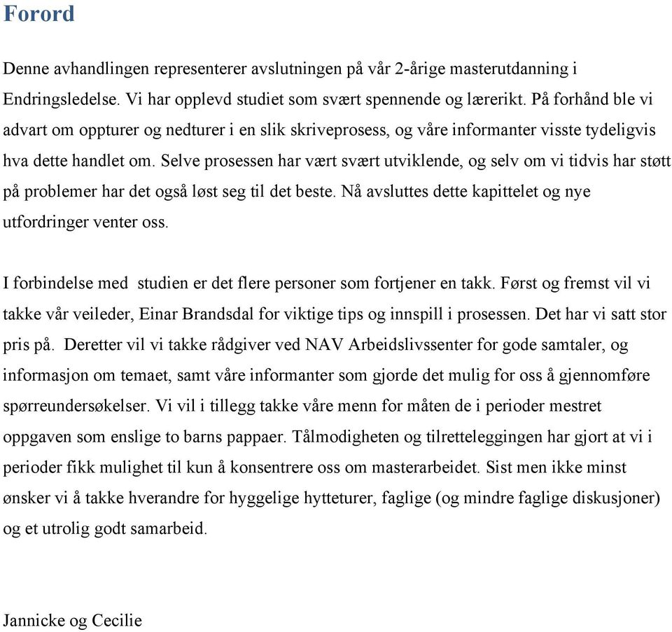 Selve prosessen har vært svært utviklende, og selv om vi tidvis har støtt på problemer har det også løst seg til det beste. Nå avsluttes dette kapittelet og nye utfordringer venter oss.