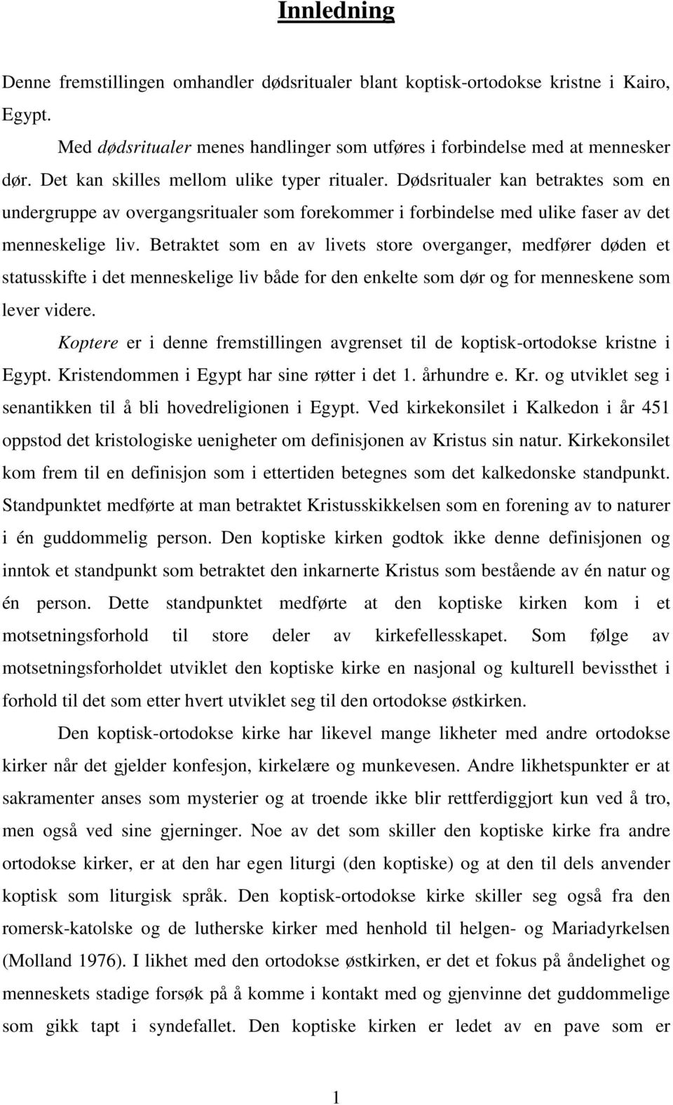 Betraktet som en av livets store overganger, medfører døden et statusskifte i det menneskelige liv både for den enkelte som dør og for menneskene som lever videre.