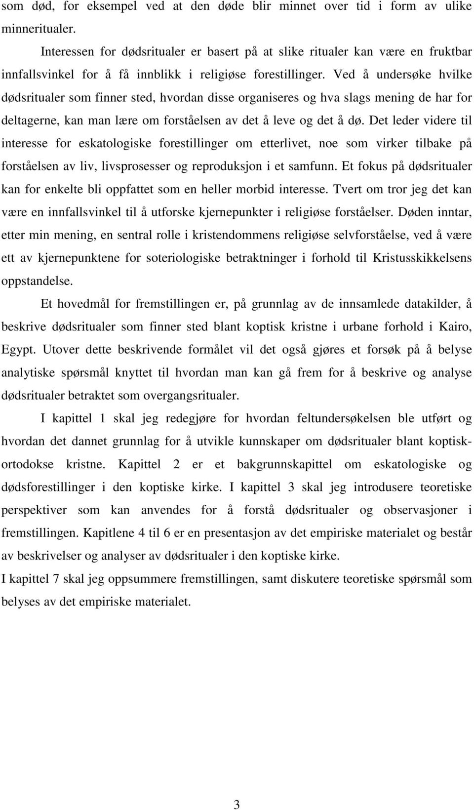 Ved å undersøke hvilke dødsritualer som finner sted, hvordan disse organiseres og hva slags mening de har for deltagerne, kan man lære om forståelsen av det å leve og det å dø.