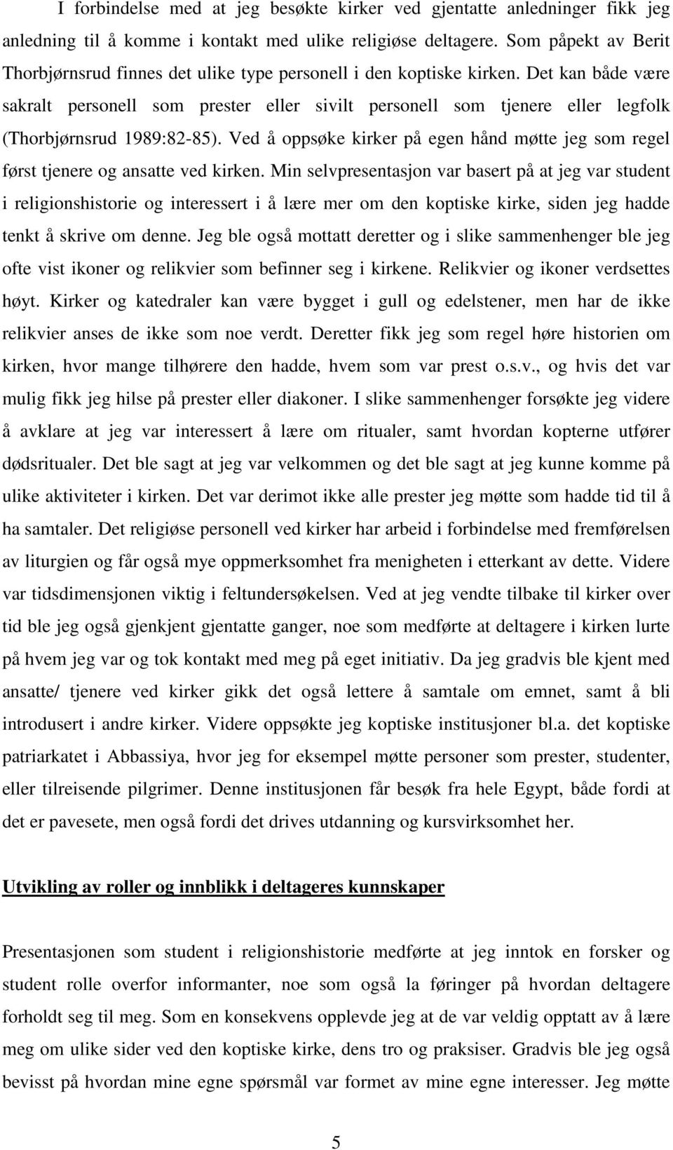 Det kan både være sakralt personell som prester eller sivilt personell som tjenere eller legfolk (Thorbjørnsrud 1989:82-85).