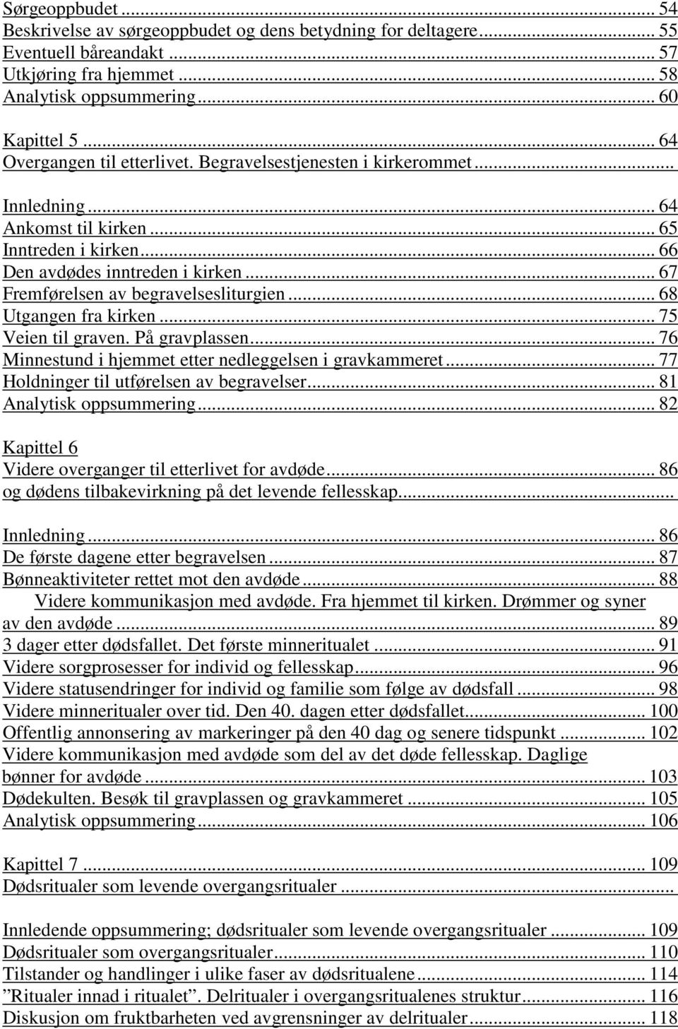 .. 67 Fremførelsen av begravelsesliturgien... 68 Utgangen fra kirken... 75 Veien til graven. På gravplassen... 76 Minnestund i hjemmet etter nedleggelsen i gravkammeret.