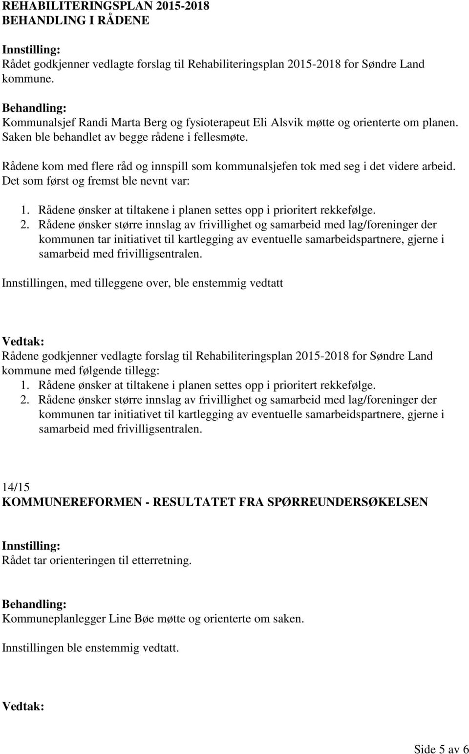 Rådene kom med flere råd og innspill som kommunalsjefen tok med seg i det videre arbeid. Det som først og fremst ble nevnt var: 1.