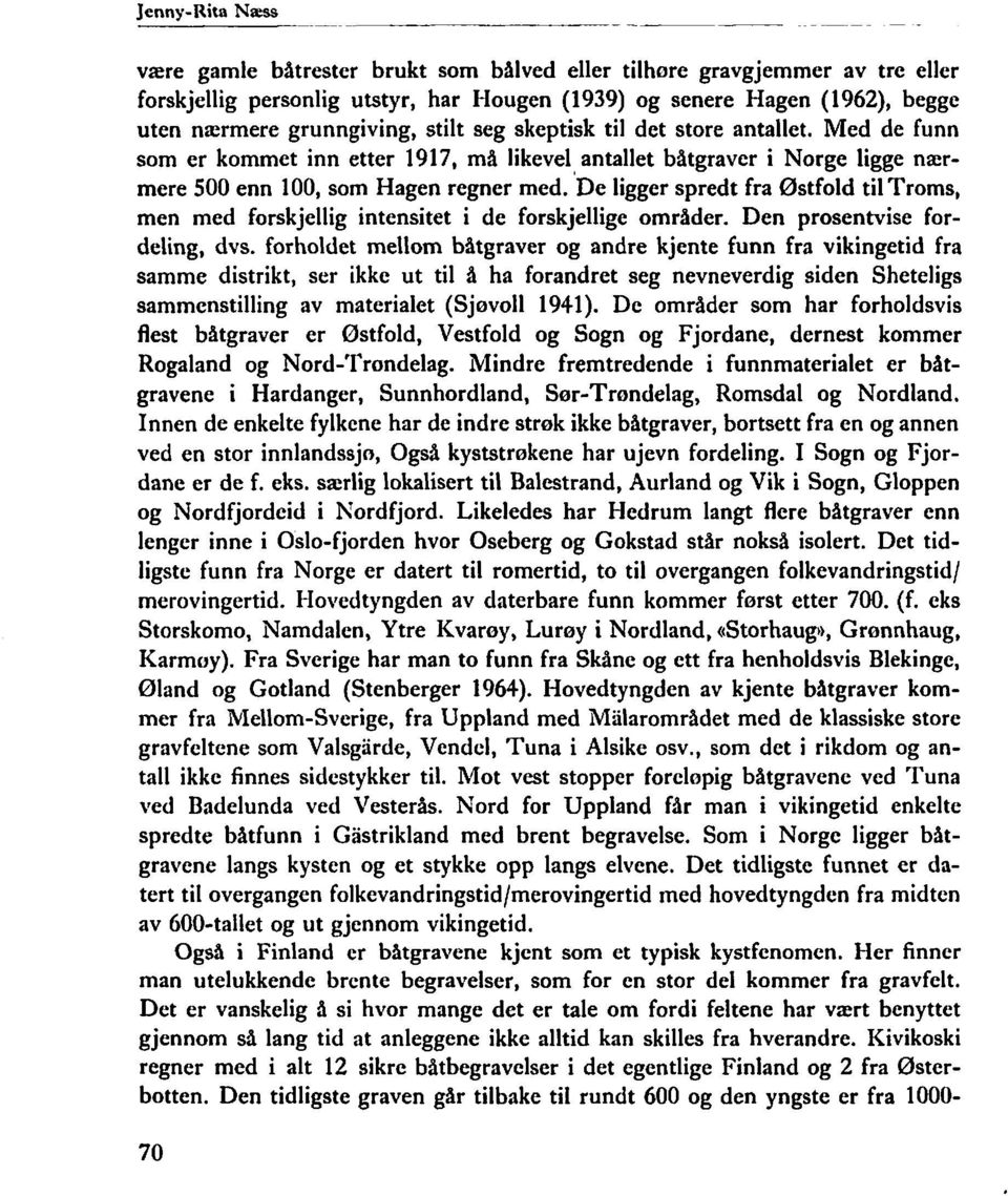 til det store antallet. Med de funn som er kommet inn etter 1917, må likevel antallet båtgraver i Norge ligge narmere 500 enn 100, som Hagen regner med.