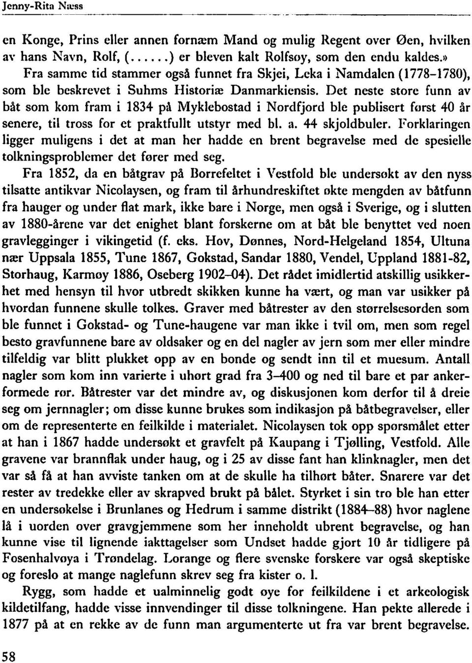 Det neste store funn av båt som kom fram i 1834 pa Myklebostad i Nordfjord ble publisert forst 40 år senere, til tross for et praktfiillt utstyr med bl. a. 44 skjoldbuler.