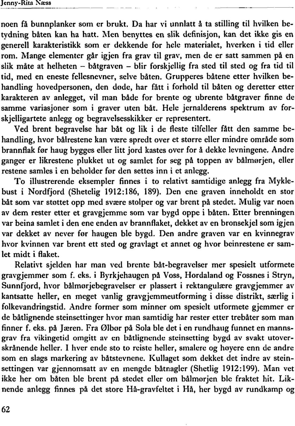 Mange elementer går igjen fra grav til grav, men de er satt sammen p% en slik måte at helheten - båtgraven - blir forskjellig fra sted til sted og fra tid til tid, med en eneste fellesnevner, selve