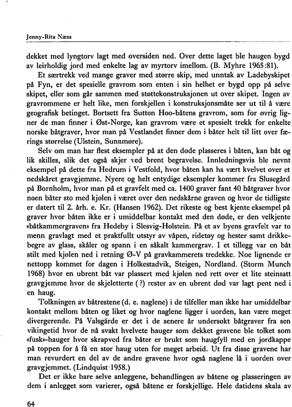 stettekonstruksjonen ut over skipet. Ingen av gravrommene er helt like, men forskjellen i konstruksjonsm%te ser ut til å være geografisk betinget.