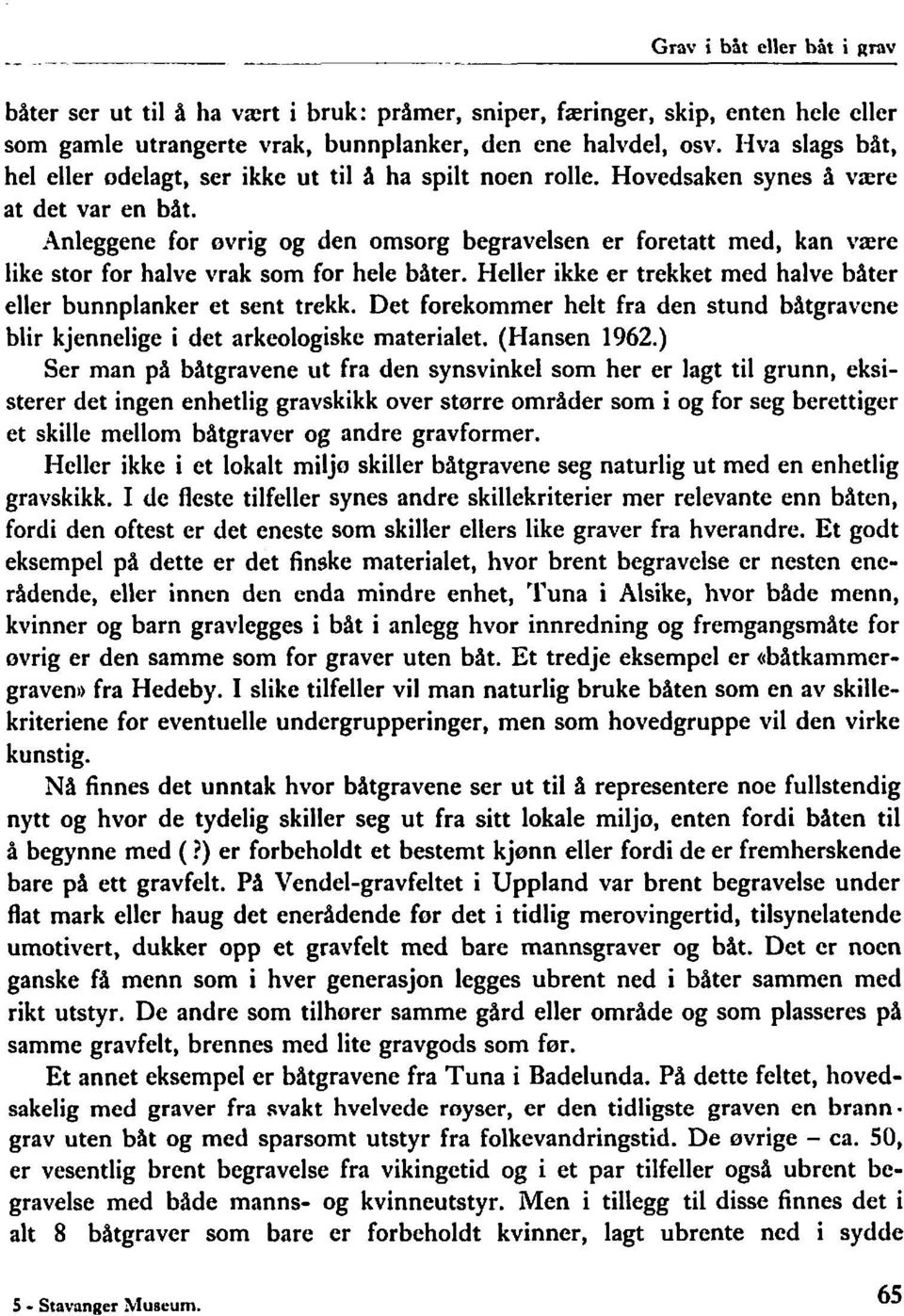 Anleggene for ovrig og den omsorg begravelsen er foretatt med, kan være like stor for halve vrak som for hele båter. Heller ikke er trekket med halve båter eller bunnplanker et sent trekk.