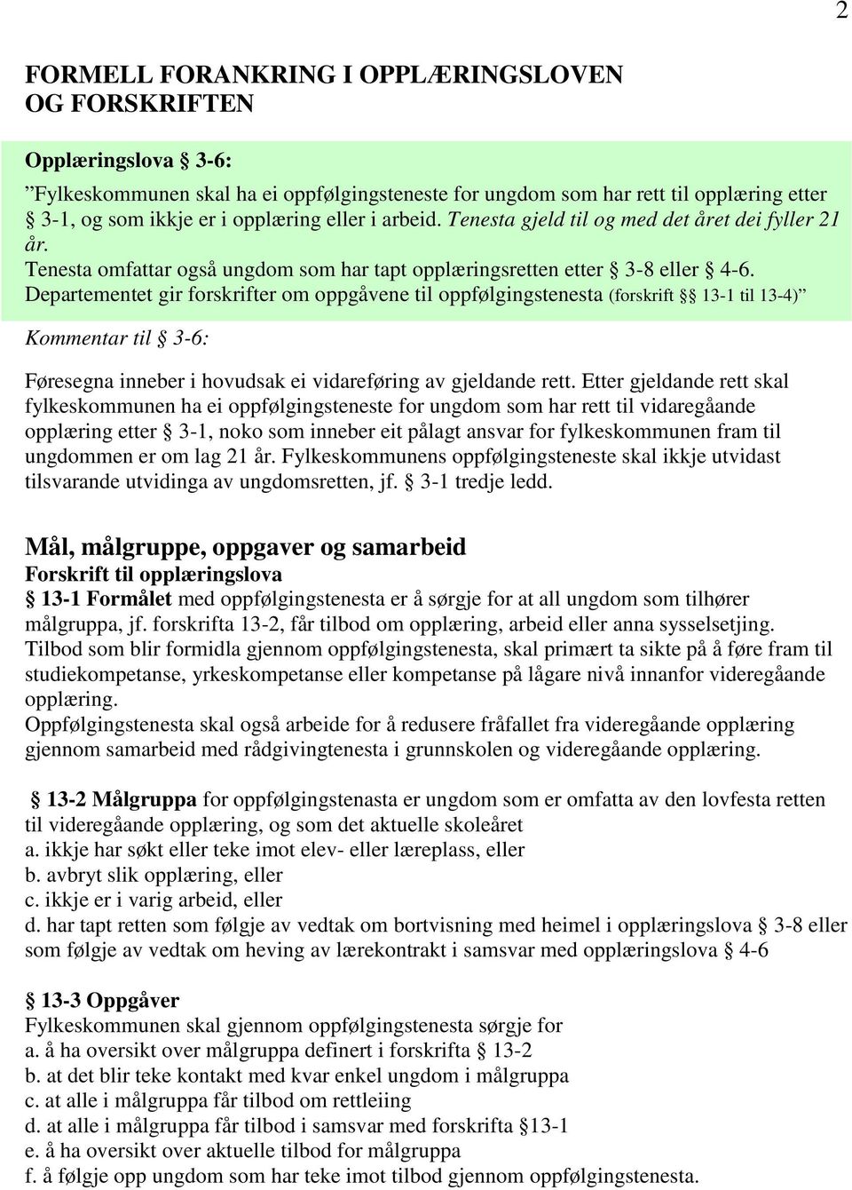 Departementet gir forskrifter om oppgåvene til oppfølgingstenesta (forskrift 13-1 til 13-4) Kommentar til 3-6: Føresegna inneber i hovudsak ei vidareføring av gjeldande rett.