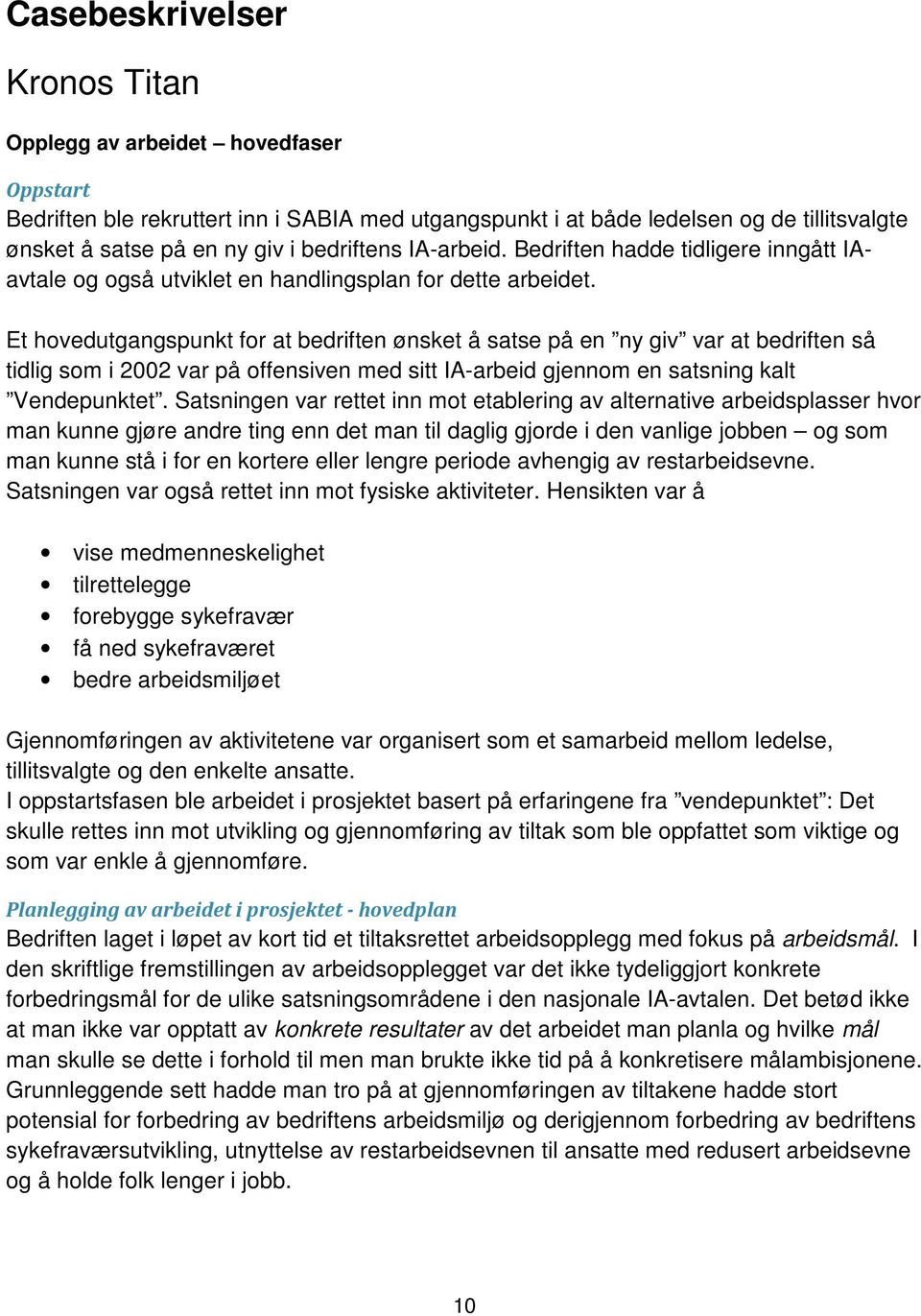 Et hovedutgangspunkt for at bedriften ønsket å satse på en ny giv var at bedriften så tidlig som i 2002 var på offensiven med sitt IA-arbeid gjennom en satsning kalt Vendepunktet.