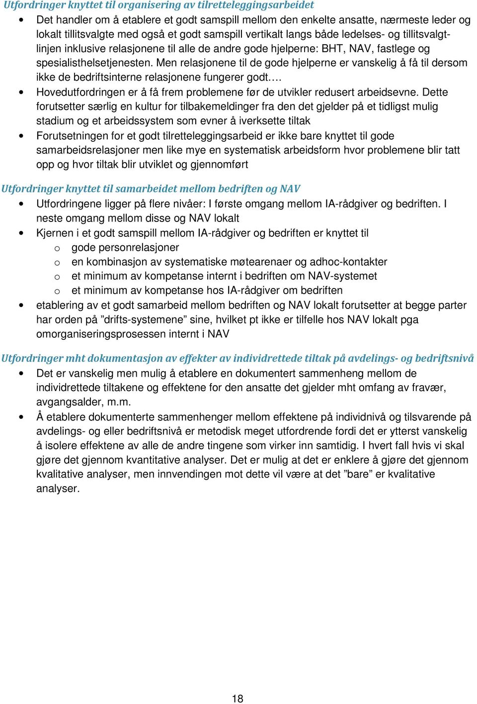 Men relasjonene til de gode hjelperne er vanskelig å få til dersom ikke de bedriftsinterne relasjonene fungerer godt. Hovedutfordringen er å få frem problemene før de utvikler redusert arbeidsevne.