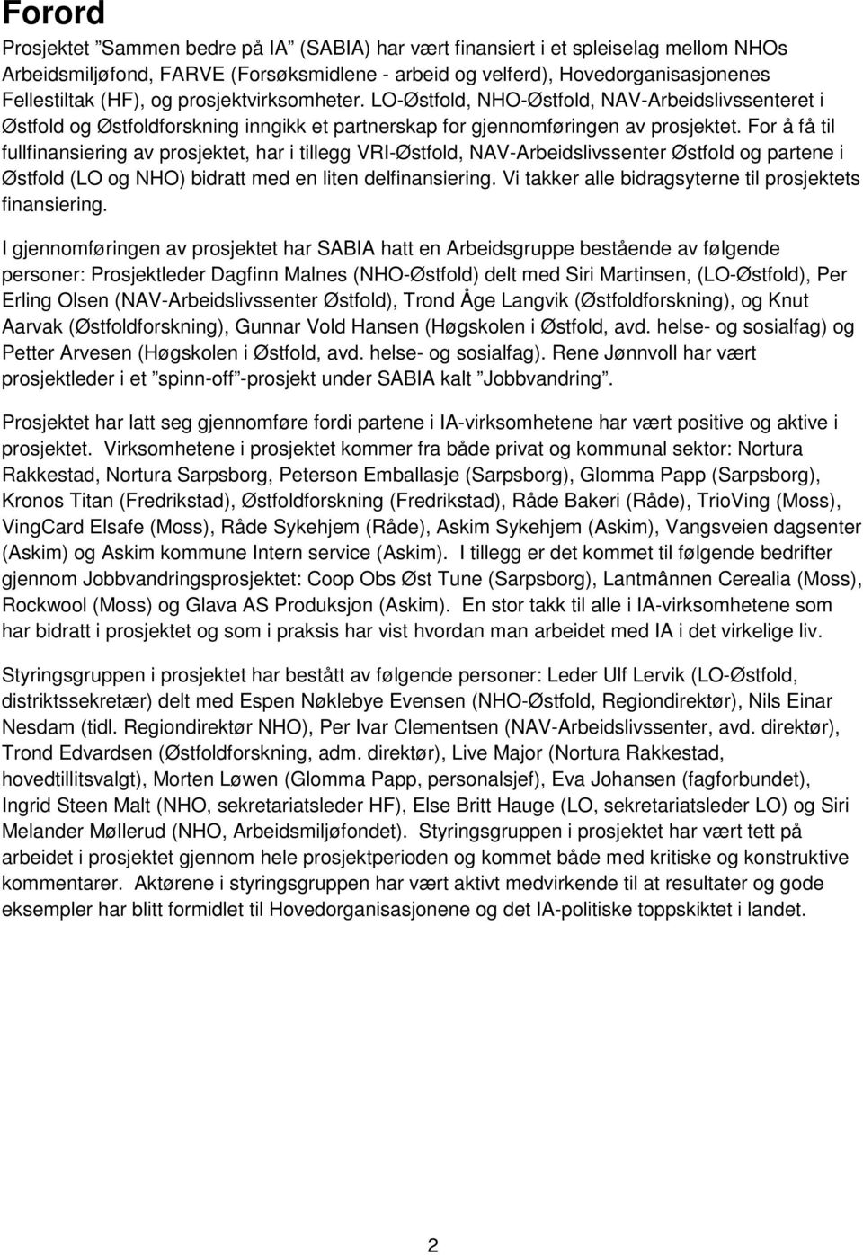 For å få til fullfinansiering av prosjektet, har i tillegg VRI-Østfold, NAV-Arbeidslivssenter Østfold og partene i Østfold (LO og NHO) bidratt med en liten delfinansiering.