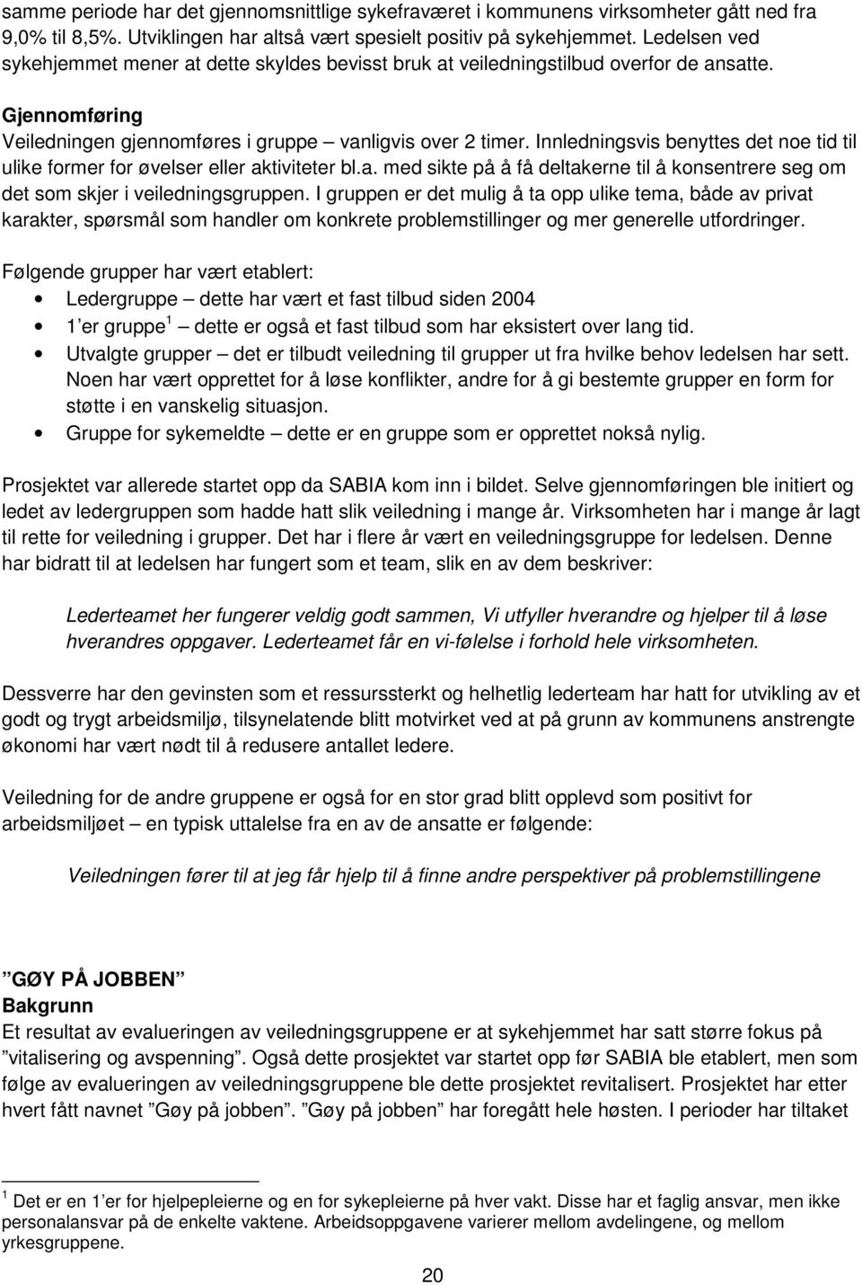 Innledningsvis benyttes det noe tid til ulike former for øvelser eller aktiviteter bl.a. med sikte på å få deltakerne til å konsentrere seg om det som skjer i veiledningsgruppen.