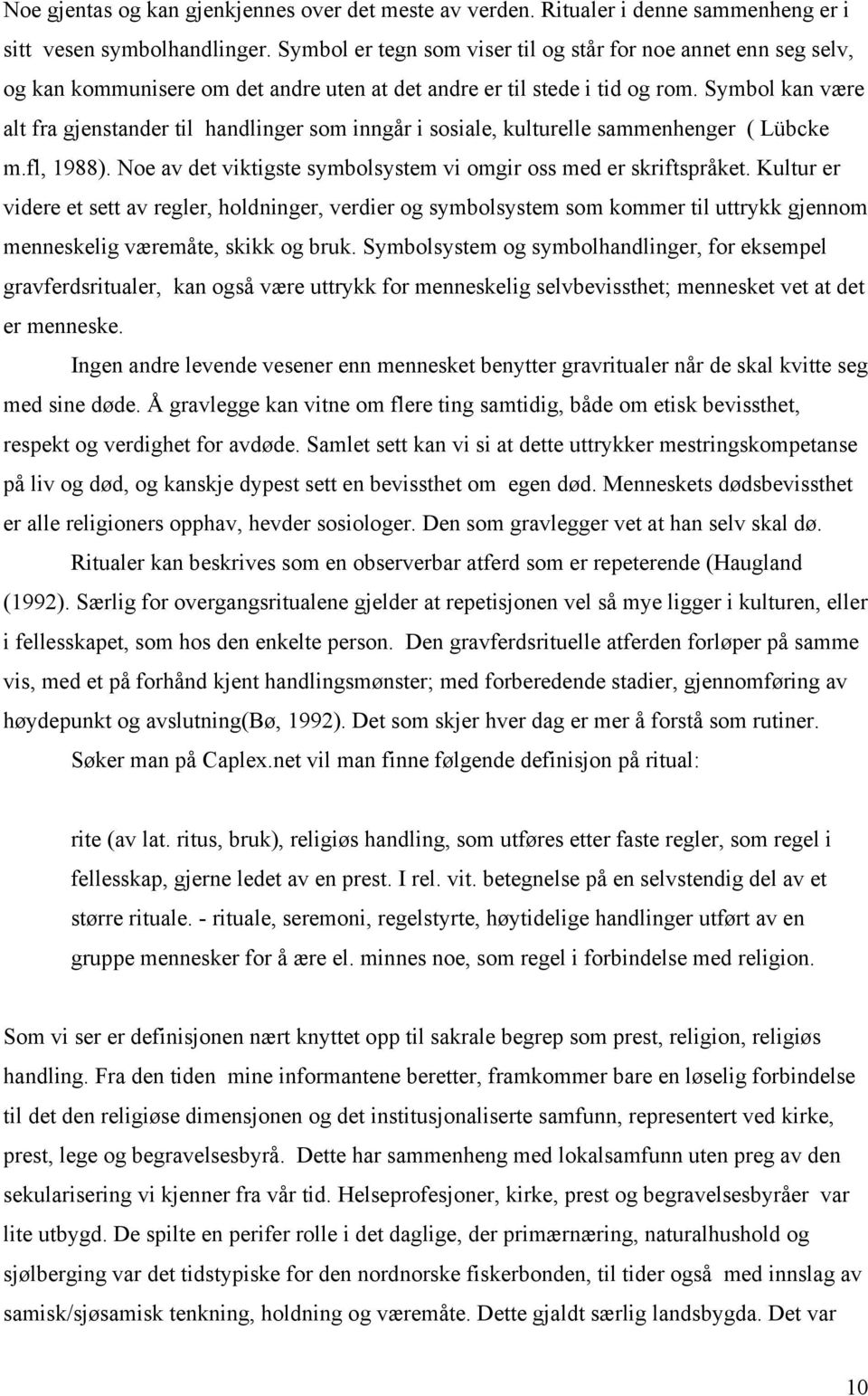 Symbol kan være alt fra gjenstander til handlinger som inngår i sosiale, kulturelle sammenhenger ( Lübcke m.fl, 1988). Noe av det viktigste symbolsystem vi omgir oss med er skriftspråket.