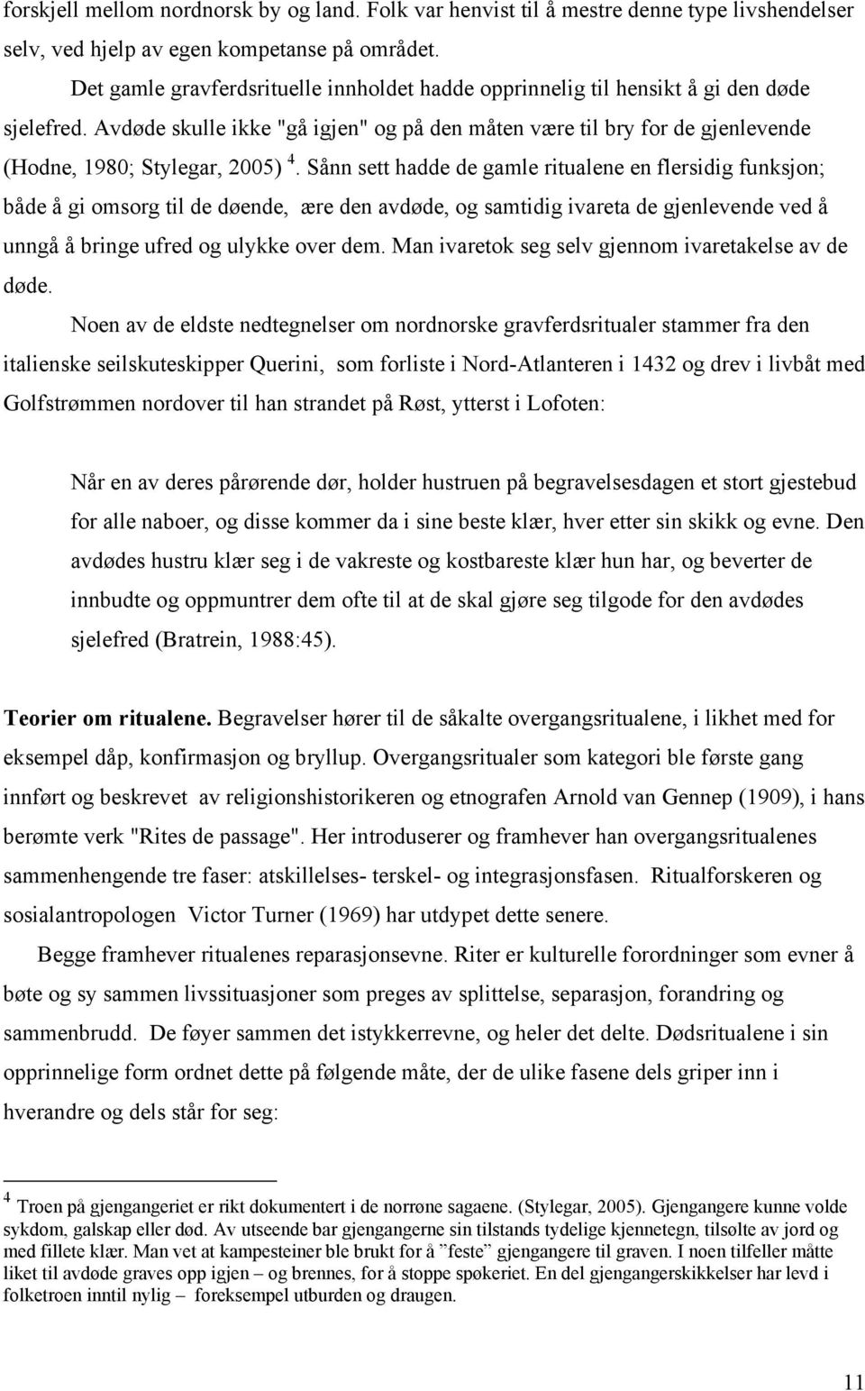 Avdøde skulle ikke "gå igjen" og på den måten være til bry for de gjenlevende (Hodne, 1980; Stylegar, 2005) 4.