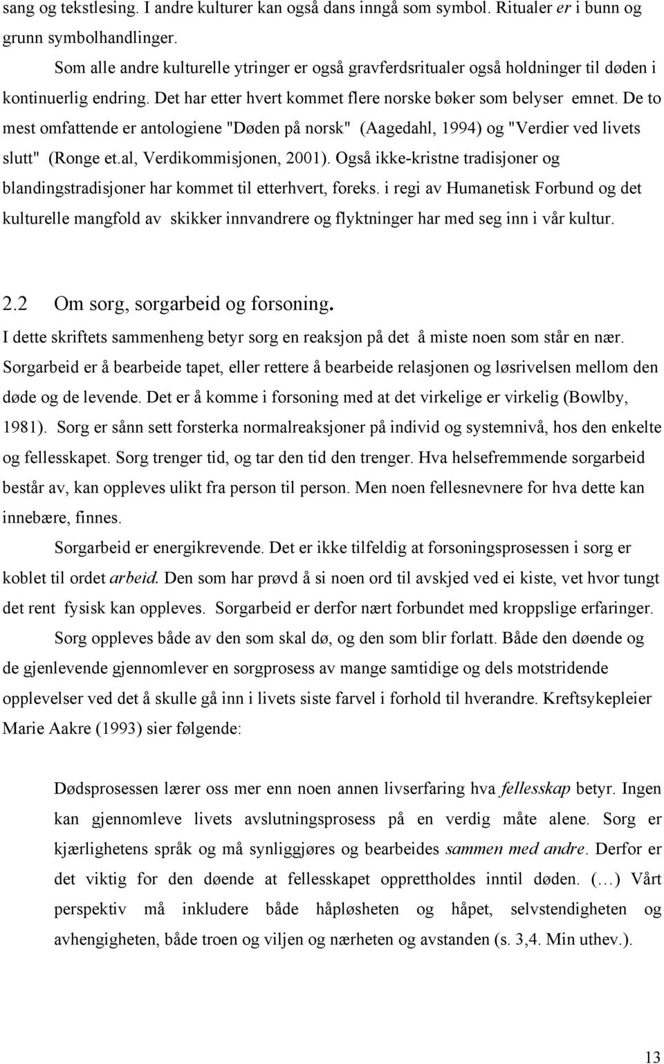 De to mest omfattende er antologiene "Døden på norsk" (Aagedahl, 1994) og "Verdier ved livets slutt" (Ronge et.al, Verdikommisjonen, 2001).