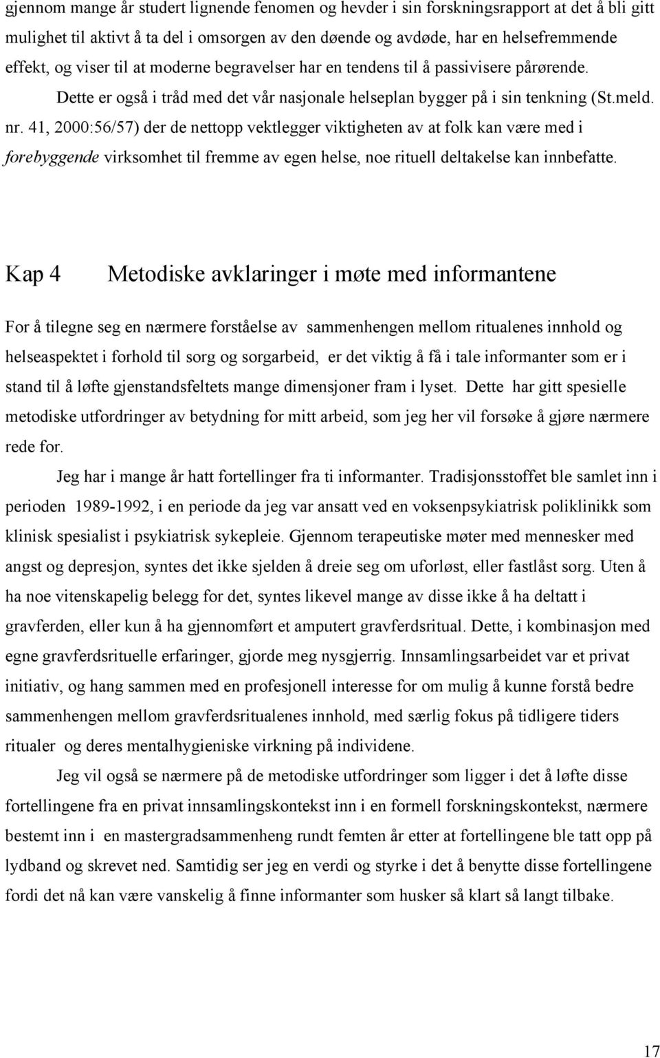 41, 2000:56/57) der de nettopp vektlegger viktigheten av at folk kan være med i forebyggende virksomhet til fremme av egen helse, noe rituell deltakelse kan innbefatte.