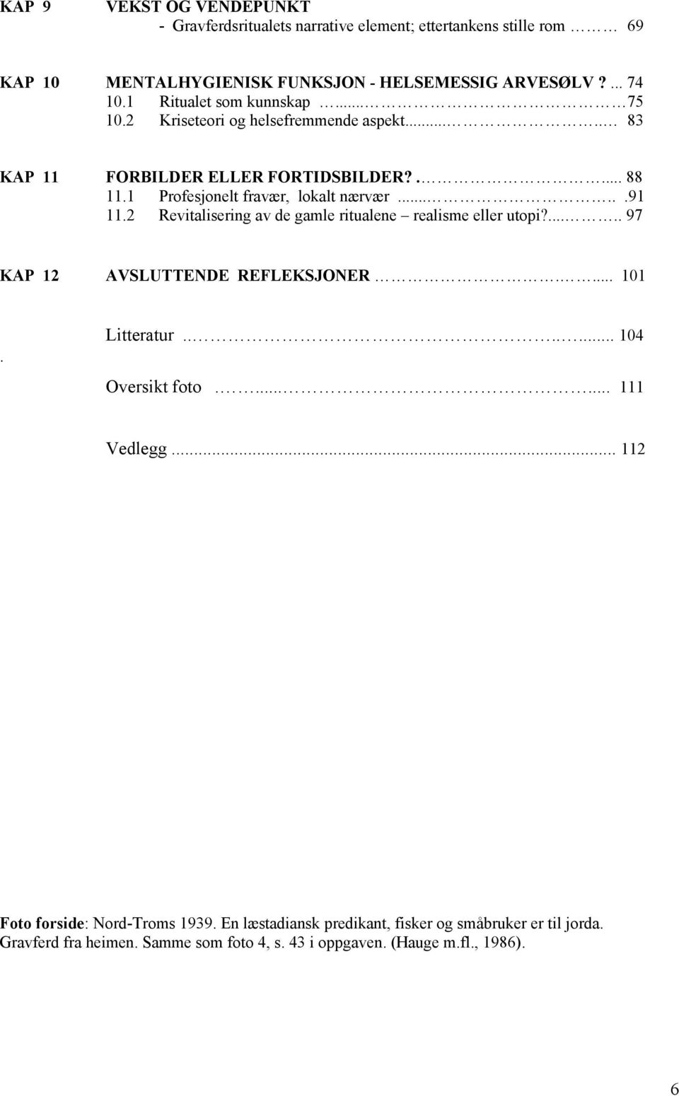 .....91 11.2 Revitalisering av de gamle ritualene realisme eller utopi?..... 97 KAP 12 AVSLUTTENDE REFLEKSJONER.... 101. Litteratur....... 104 Oversikt foto.