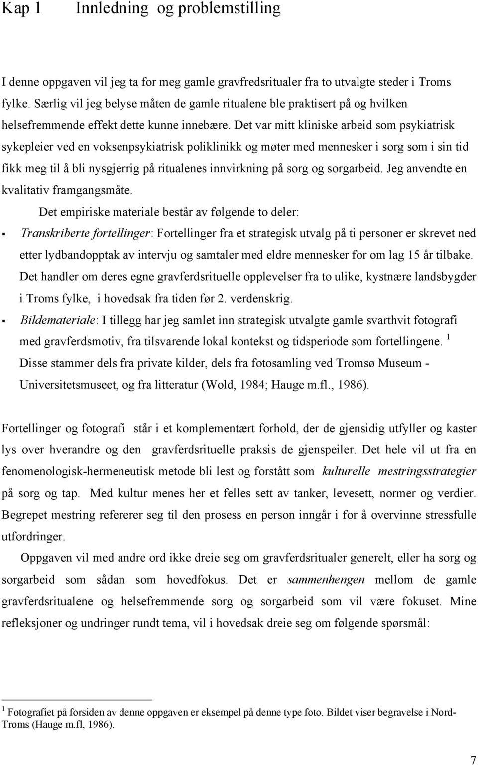 Det var mitt kliniske arbeid som psykiatrisk sykepleier ved en voksenpsykiatrisk poliklinikk og møter med mennesker i sorg som i sin tid fikk meg til å bli nysgjerrig på ritualenes innvirkning på