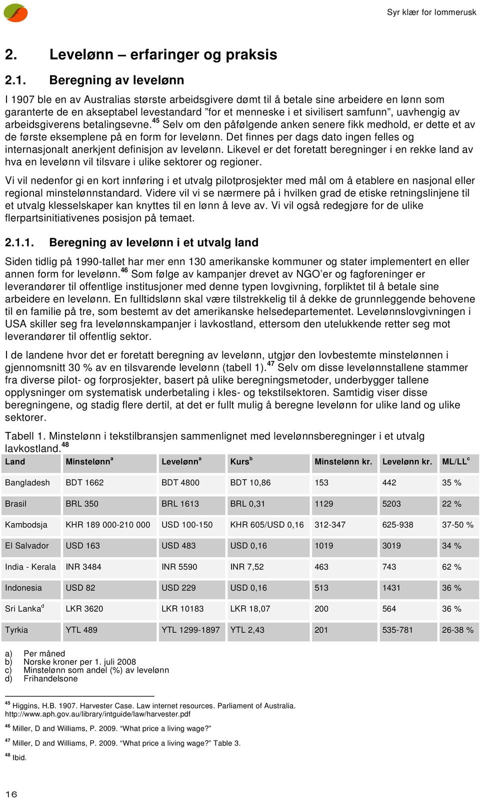 uavhengig av arbeidsgiverens betalingsevne. 45 Selv om den påfølgende anken senere fikk medhold, er dette et av de første eksemplene på en form for levelønn.