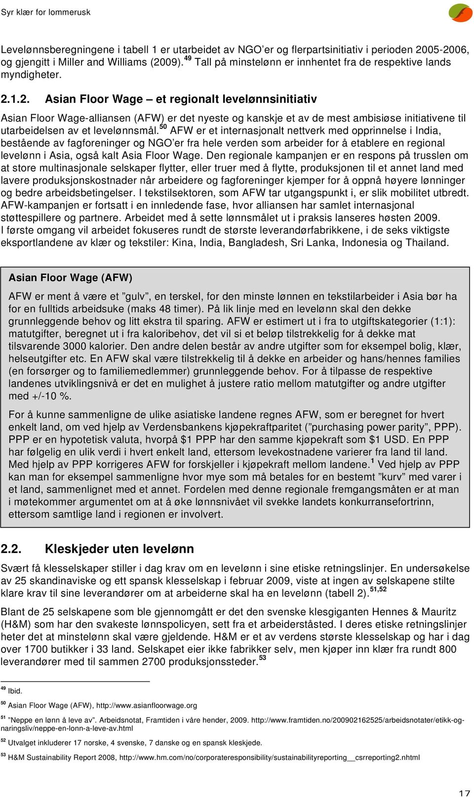 1.2. Asian Floor Wage et regionalt levelønnsinitiativ Asian Floor Wage-alliansen (AFW) er det nyeste og kanskje et av de mest ambisiøse initiativene til utarbeidelsen av et levelønnsmål.