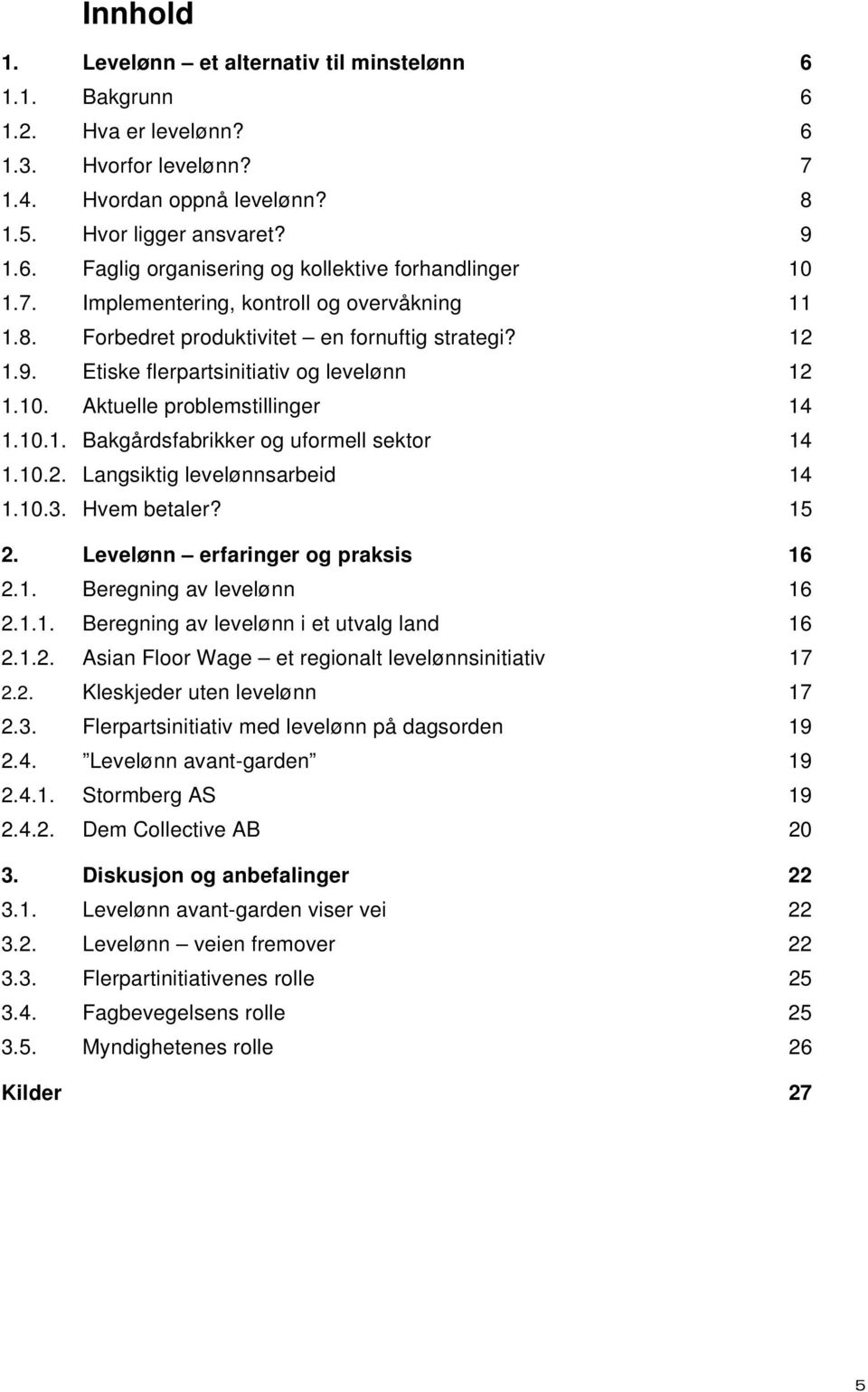 10.2. Langsiktig levelønnsarbeid 14 1.10.3. Hvem betaler? 15 2. Levelønn erfaringer og praksis 16 2.1. Beregning av levelønn 16 2.1.1. Beregning av levelønn i et utvalg land 16 2.1.2. Asian Floor Wage et regionalt levelønnsinitiativ 17 2.