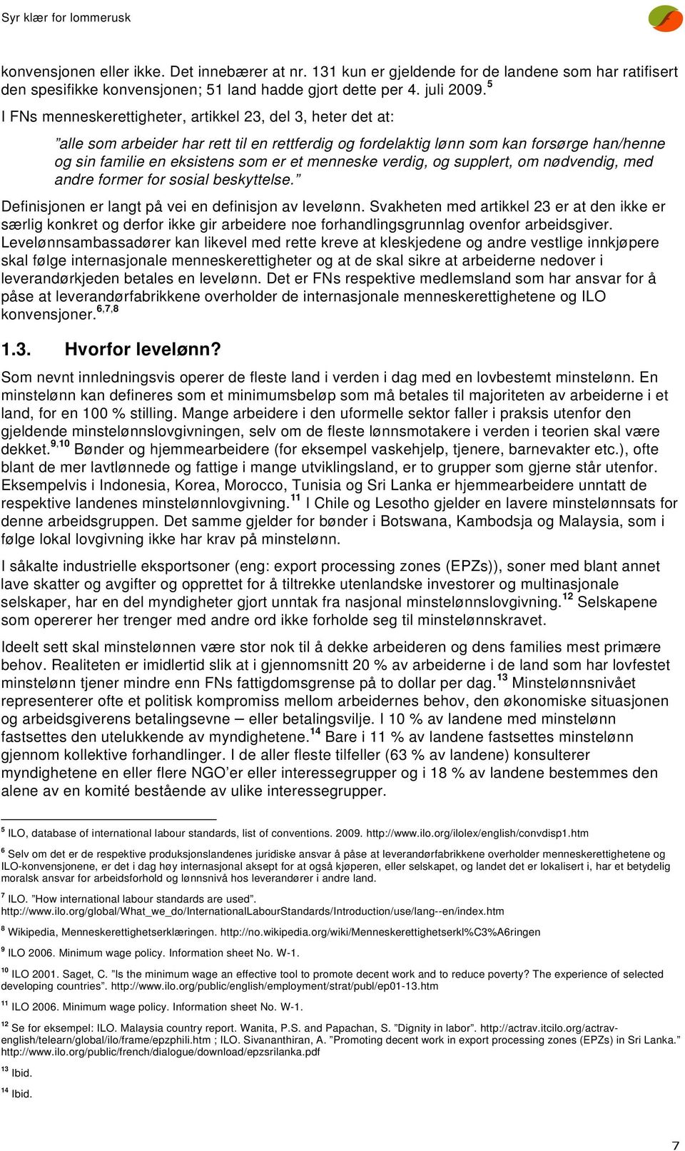 menneske verdig, og supplert, om nødvendig, med andre former for sosial beskyttelse. Definisjonen er langt på vei en definisjon av levelønn.