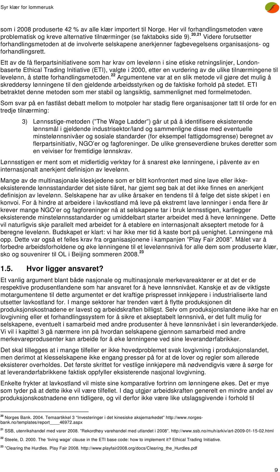 Ett av de få flerpartsinitiativene som har krav om levelønn i sine etiske retningslinjer, Londonbaserte Ethical Trading Initiative (ETI), valgte i 2000, etter en vurdering av de ulike tilnærmingene