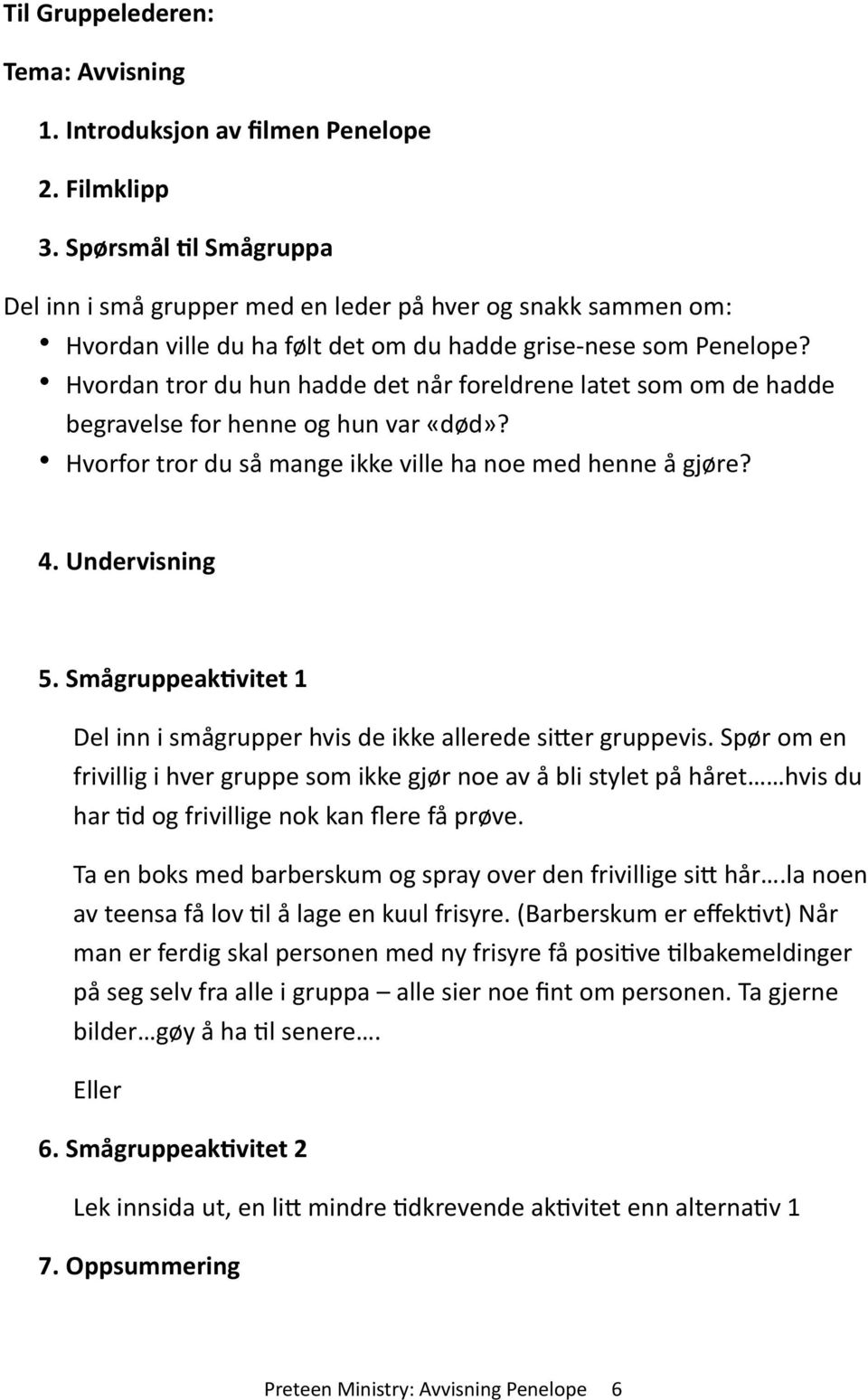 Hvordan tror du hun hadde det når foreldrene latet som om de hadde begravelse for henne og hun var «død»? Hvorfor tror du så mange ikke ville ha noe med henne å gjøre? 4. Undervisning 5.