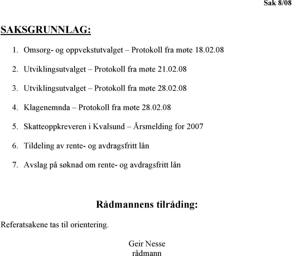 Klagenemnda Protokoll fra møte 28.02.08 5. Skatteoppkreveren i Kvalsund Årsmelding for 2007 6.