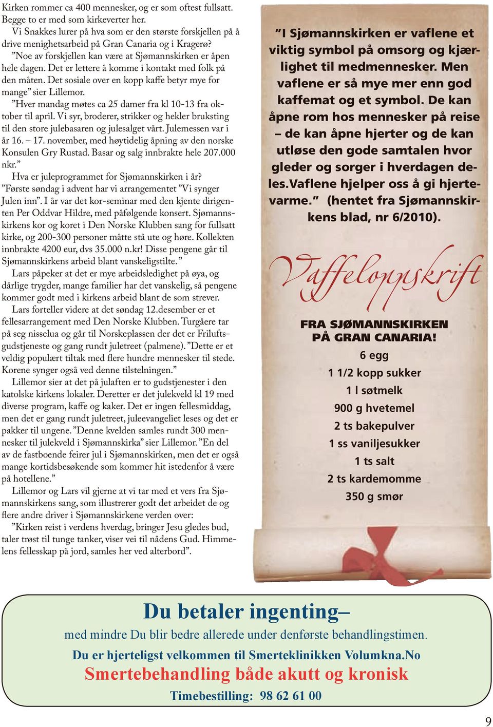 Det er lettere å komme i kontakt med folk på den måten. Det sosiale over en kopp kaffe betyr mye for mange sier Lillemor. Hver mandag møtes ca 25 damer fra kl 10-13 fra oktober til april.