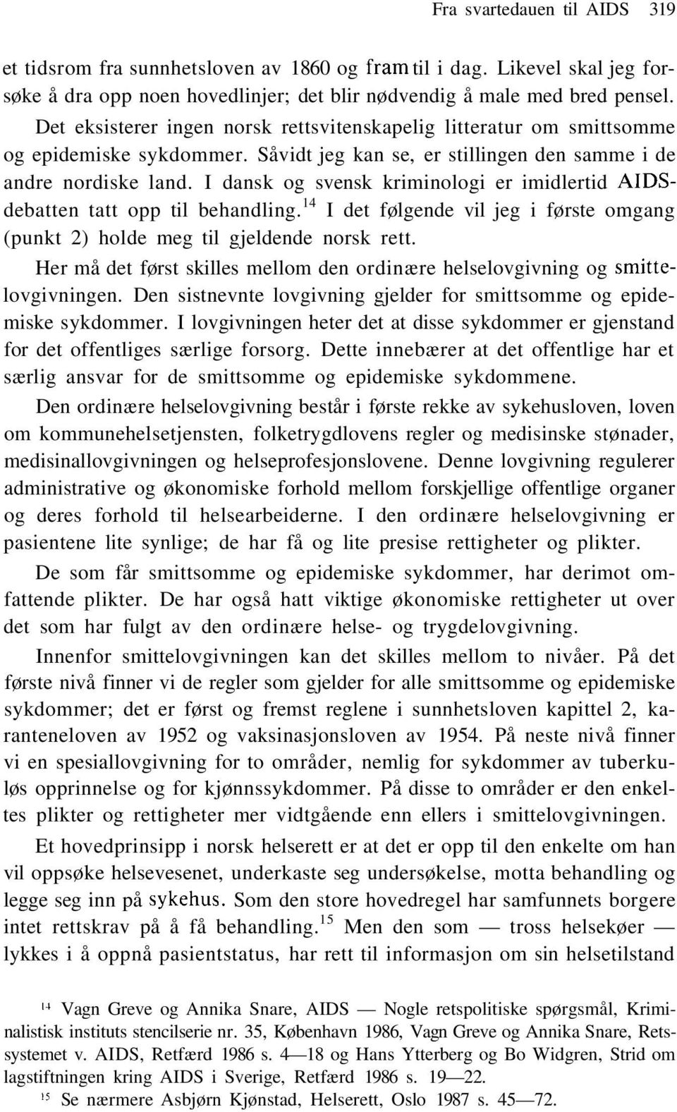 I dansk og svensk kriminologi er imidlertid AIDSdebatten tatt opp til behandling. 14 I det følgende vil jeg i første omgang (punkt 2) holde meg til gjeldende norsk rett.