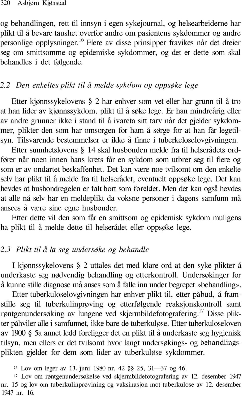 2 Den enkeltes plikt til å melde sykdom og oppsøke lege Etter kjønnssykelovens 2 har enhver som vet eller har grunn til å tro at han lider av kjønnssykdom, plikt til å søke lege.