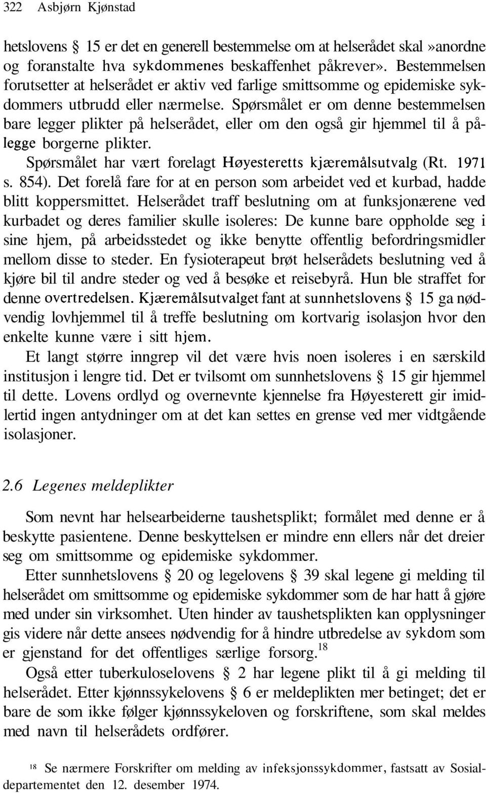 Spørsmålet er om denne bestemmelsen bare legger plikter på helserådet, eller om den også gir hjemmel til å pålegge borgerne plikter. Spørsmålet har vært forelagt Høyesteretts kjæremålsutvalg (Rt.