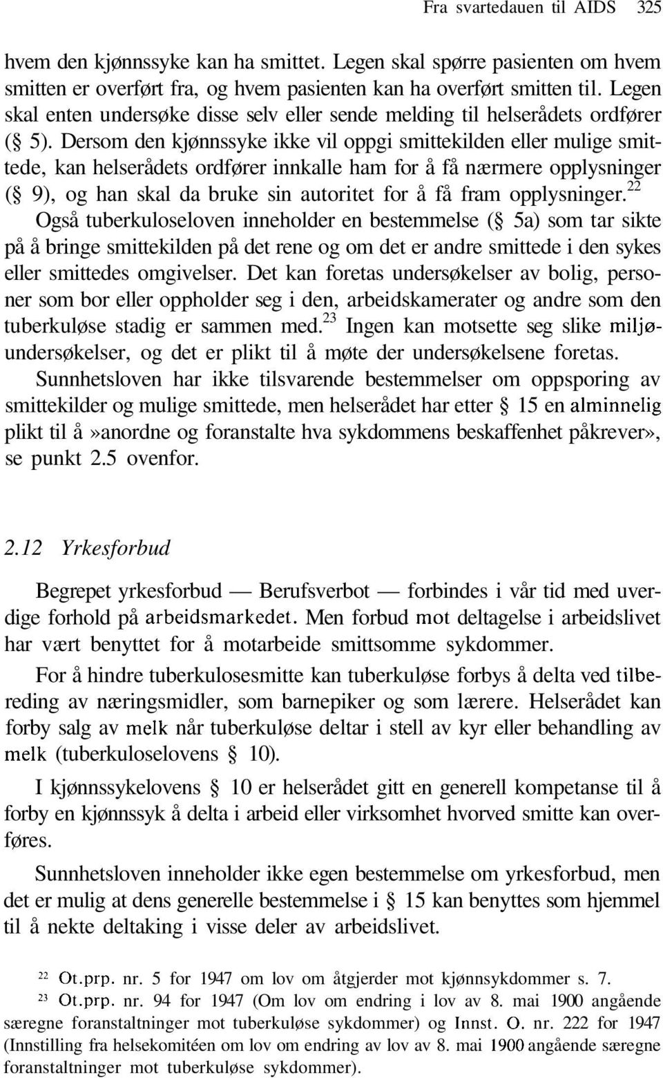 Dersom den kjønnssyke ikke vil oppgi smittekilden eller mulige smittede, kan helserådets ordfører innkalle ham for å få nærmere opplysninger ( 9), og han skal da bruke sin autoritet for å få fram