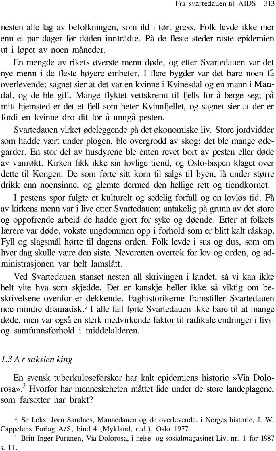 I flere bygder var det bare noen få overlevende; sagnet sier at det var en kvinne i Kvinesdal og en mann i Mandal, og de ble gift.