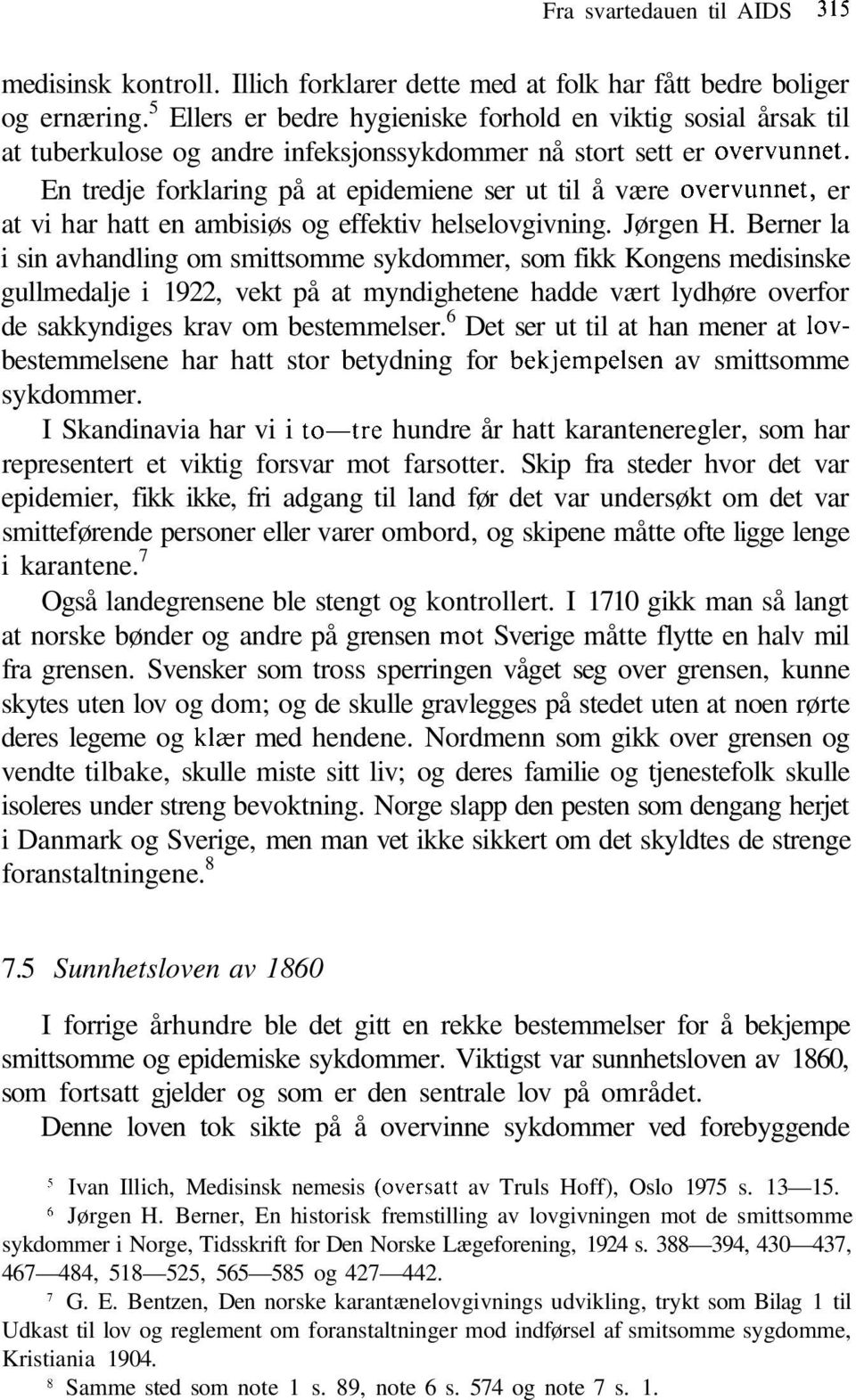 En tredje forklaring på at epidemiene ser ut til å være övervunnet, er at vi har hatt en ambisiøs og effektiv helselovgivning. Jørgen H.