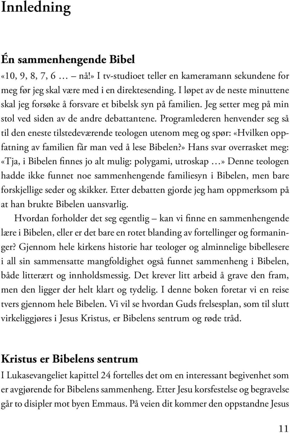 Programlederen henvender seg så til den eneste tilstedeværende teologen utenom meg og spør: «Hvilken oppfatning av familien får man ved å lese Bibelen?