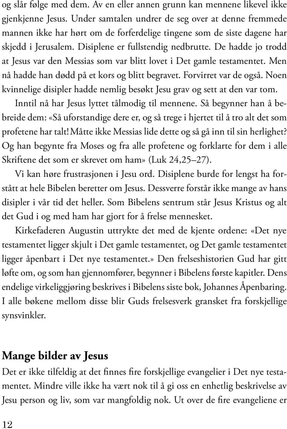 De hadde jo trodd at Jesus var den Messias som var blitt lovet i Det gamle testamentet. Men nå hadde han dødd på et kors og blitt begravet. Forvirret var de også.