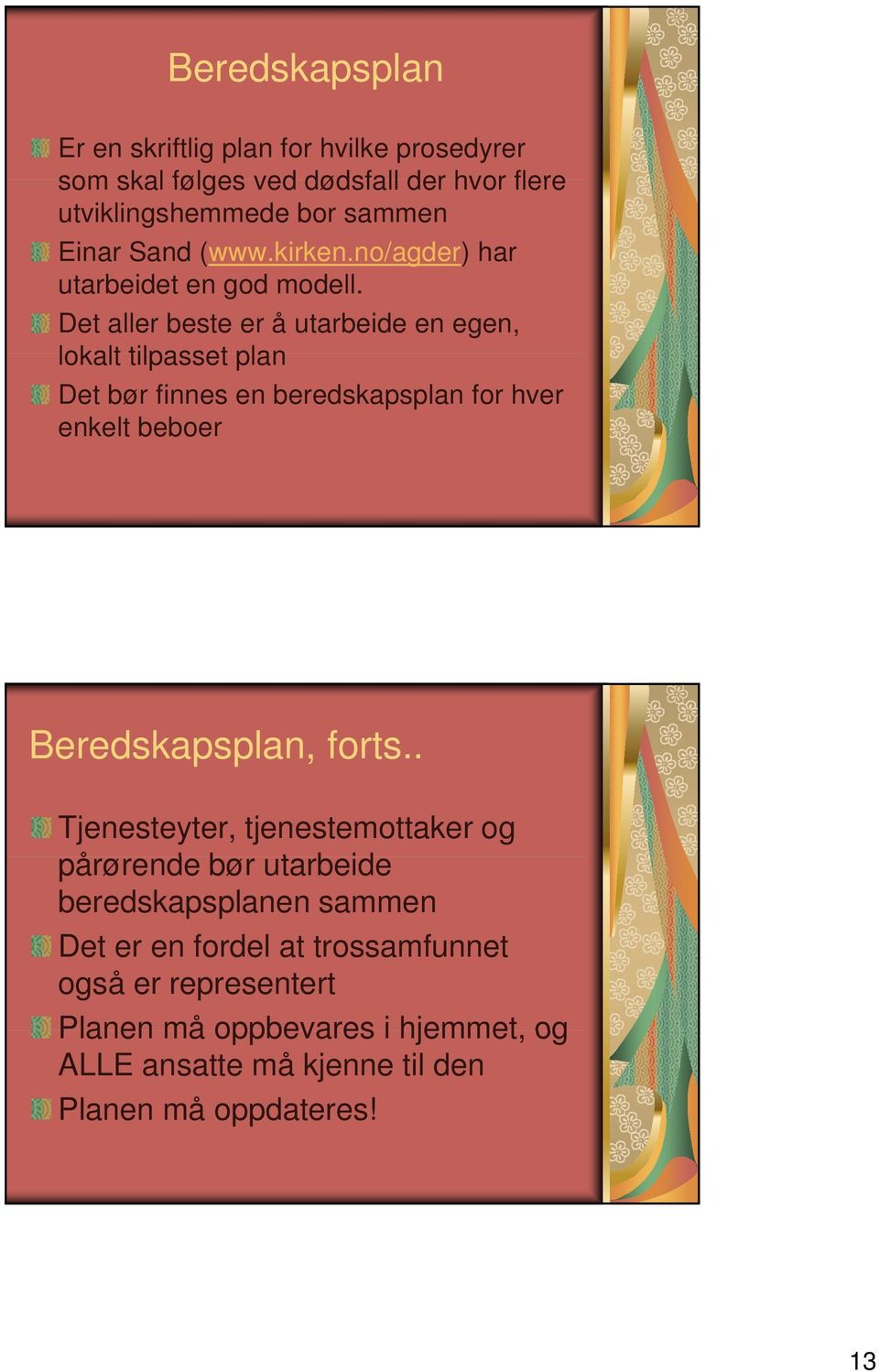 Det aller beste er å utarbeide en egen, lokalt tilpasset plan Det bør finnes en beredskapsplan for hver enkelt beboer Beredskapsplan, forts.