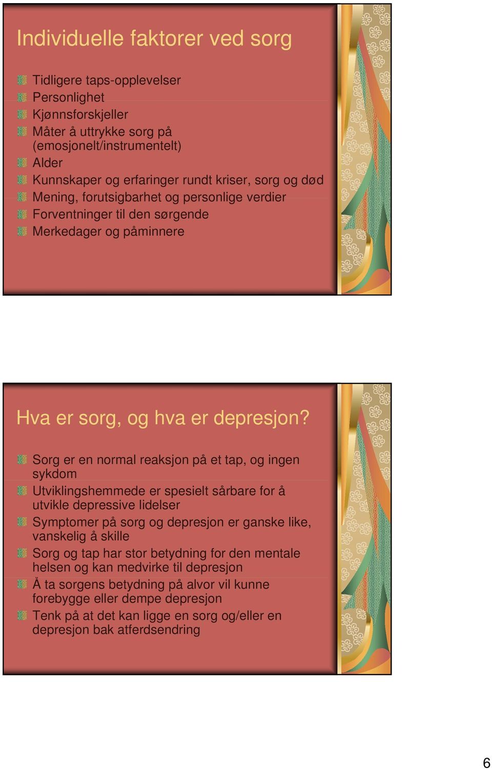 Sorg er en normal reaksjon på et tap, og ingen sykdom Utviklingshemmede er spesielt sårbare for å utvikle depressive lidelser Symptomer på sorg og depresjon er ganske like, vanskelig å