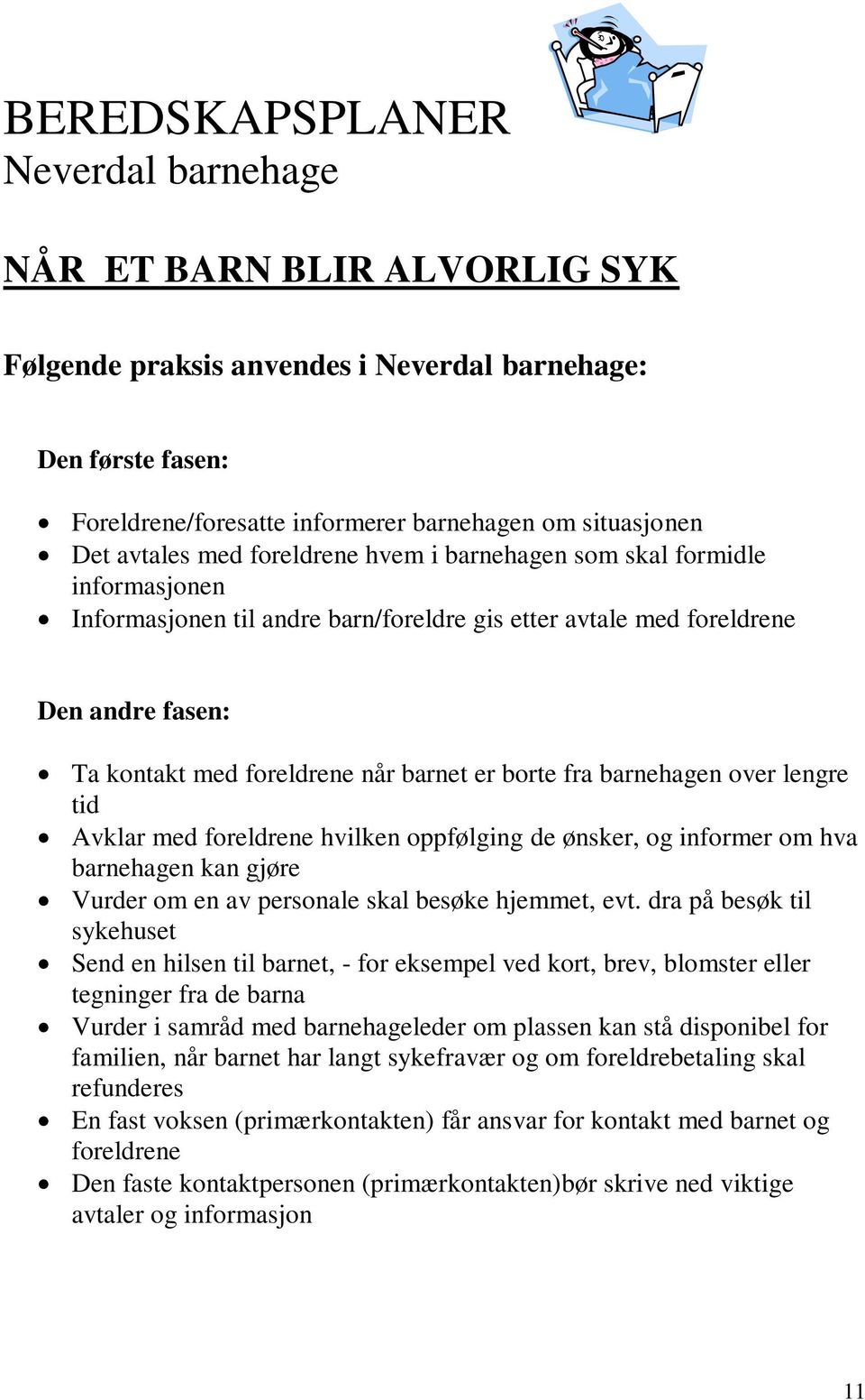 hvilken oppfølging de ønsker, og informer om hva barnehagen kan gjøre Vurder om en av personale skal besøke hjemmet, evt.